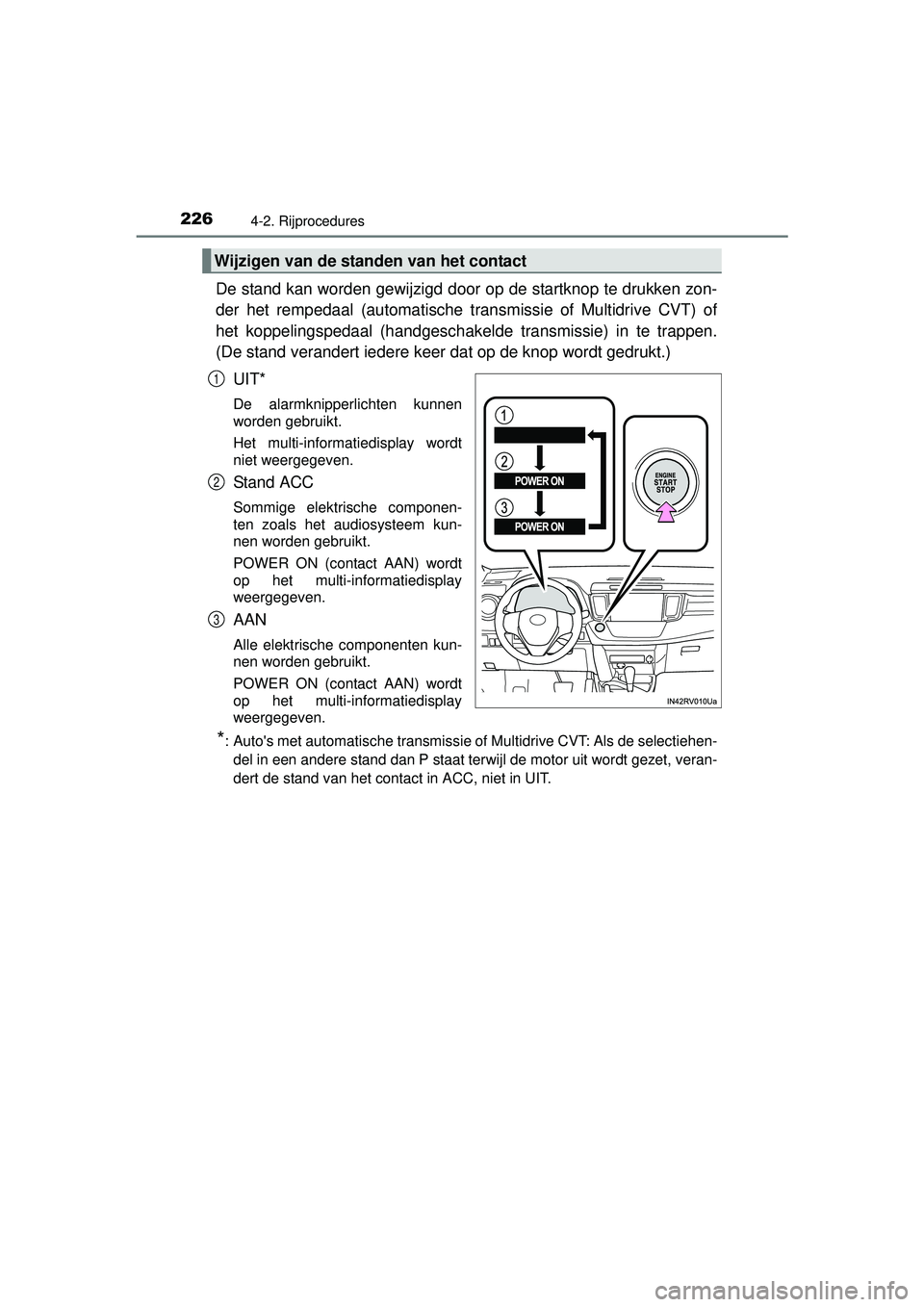 TOYOTA RAV4 2016 Instructieboekje (in Dutch) 2264-2. Rijprocedures
RAV4_OM_OM42A45E_(EE)
De stand kan worden gewijzigd door op de startknop te drukken zon-
der het rempedaal (automatische transmissie of Multidrive CVT) of
het koppelingspedaal (h TOYOTA RAV4 2016 Instructieboekje (in Dutch) 2264-2. Rijprocedures
RAV4_OM_OM42A45E_(EE)
De stand kan worden gewijzigd door op de startknop te drukken zon-
der het rempedaal (automatische transmissie of Multidrive CVT) of
het koppelingspedaal (h