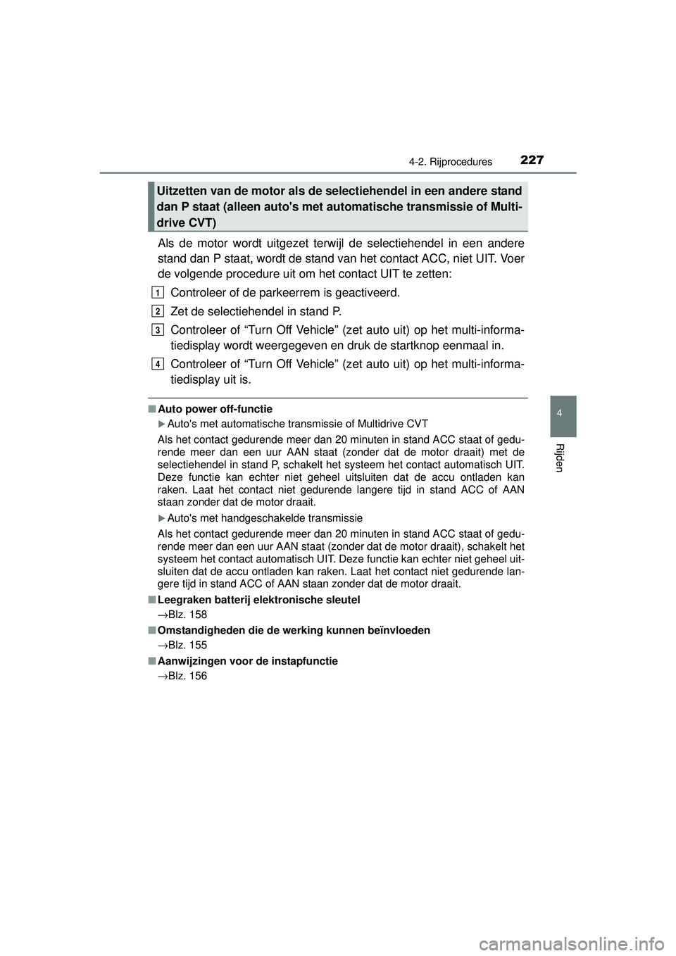 TOYOTA RAV4 2016 Instructieboekje (in Dutch) 2274-2. Rijprocedures
4
Rijden
RAV4_OM_OM42A45E_(EE)
Als de motor wordt uitgezet terwijl de selectiehendel in een andere
stand dan P staat, wordt de stand van het contact ACC, niet UIT. Voer
de volgen TOYOTA RAV4 2016 Instructieboekje (in Dutch) 2274-2. Rijprocedures
4
Rijden
RAV4_OM_OM42A45E_(EE)
Als de motor wordt uitgezet terwijl de selectiehendel in een andere
stand dan P staat, wordt de stand van het contact ACC, niet UIT. Voer
de volgen
