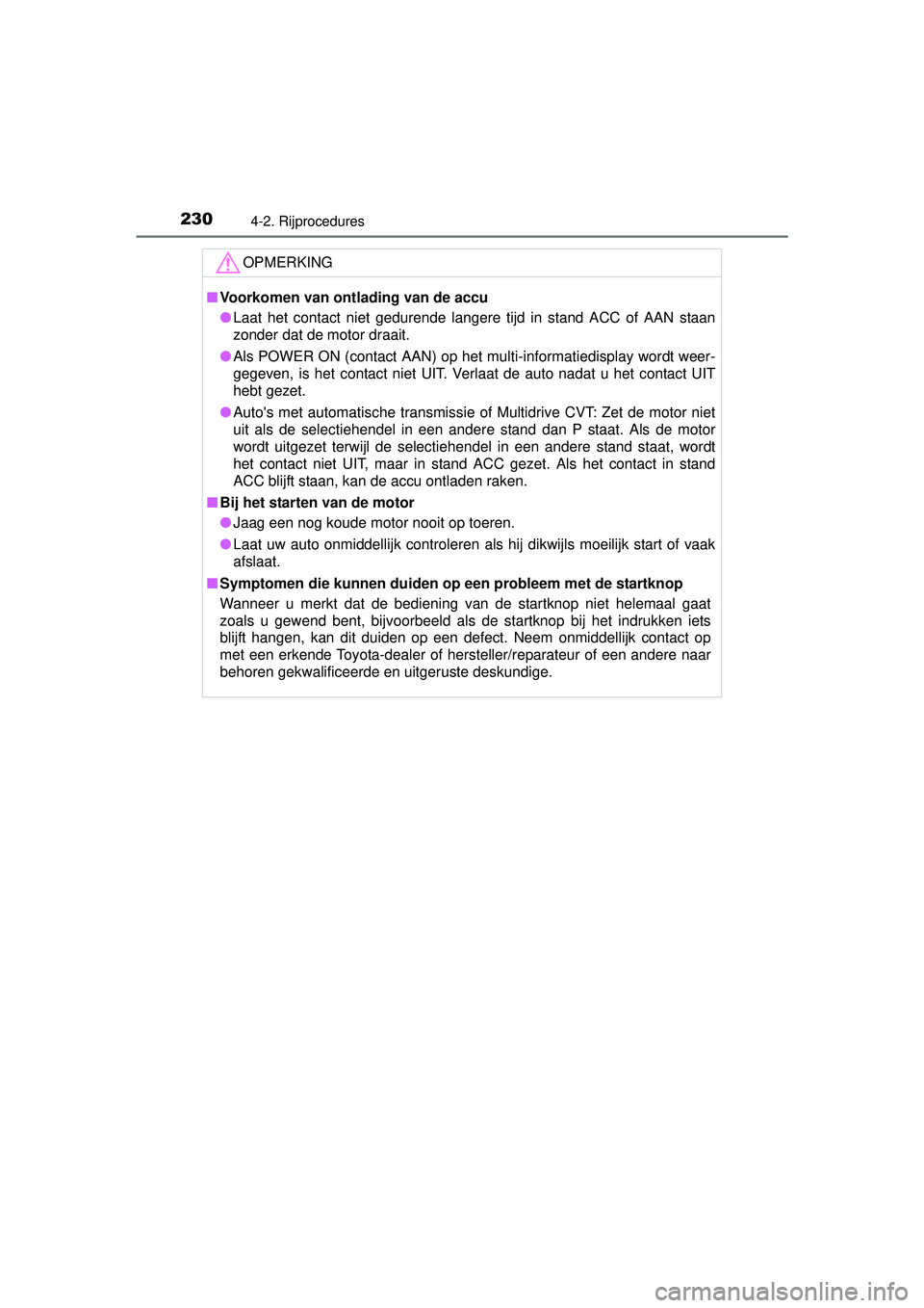 TOYOTA RAV4 2016 Instructieboekje (in Dutch) 2304-2. Rijprocedures
RAV4_OM_OM42A45E_(EE)
OPMERKING
■Voorkomen van ontlading van de accu
● Laat het contact niet gedurende langere tijd in stand ACC of AAN staan
zonder dat de motor draait.
● TOYOTA RAV4 2016 Instructieboekje (in Dutch) 2304-2. Rijprocedures
RAV4_OM_OM42A45E_(EE)
OPMERKING
■Voorkomen van ontlading van de accu
● Laat het contact niet gedurende langere tijd in stand ACC of AAN staan
zonder dat de motor draait.
●