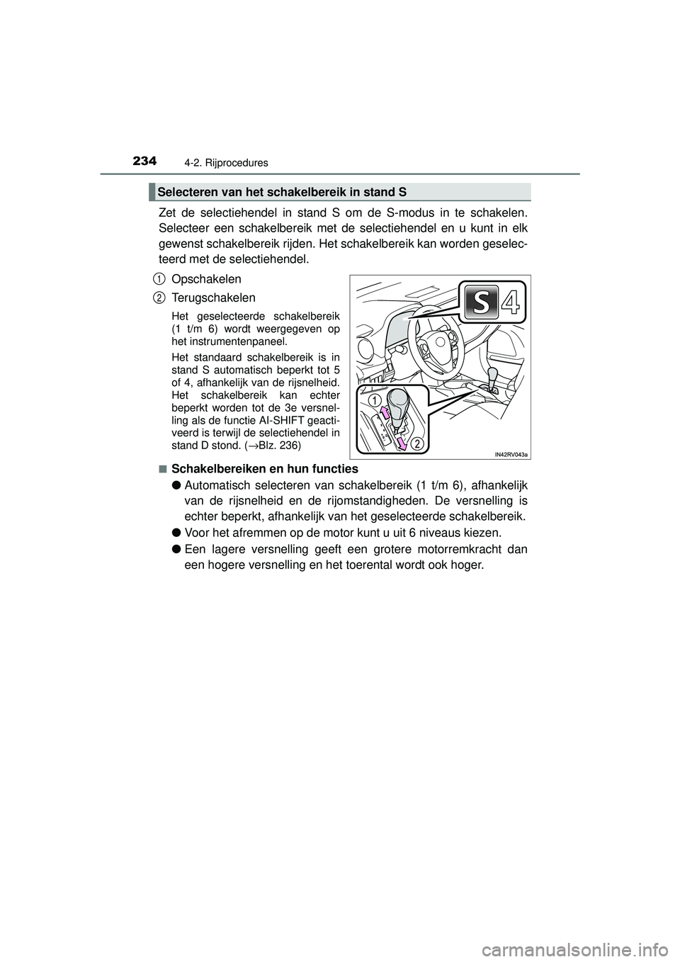 TOYOTA RAV4 2016 Instructieboekje (in Dutch) 2344-2. Rijprocedures
RAV4_OM_OM42A45E_(EE)
Zet de selectiehendel in stand S om de S-modus in te schakelen.
Selecteer een schakelbereik met de selectiehendel en u kunt in elk
gewenst schakelbereik rij TOYOTA RAV4 2016 Instructieboekje (in Dutch) 2344-2. Rijprocedures
RAV4_OM_OM42A45E_(EE)
Zet de selectiehendel in stand S om de S-modus in te schakelen.
Selecteer een schakelbereik met de selectiehendel en u kunt in elk
gewenst schakelbereik rij