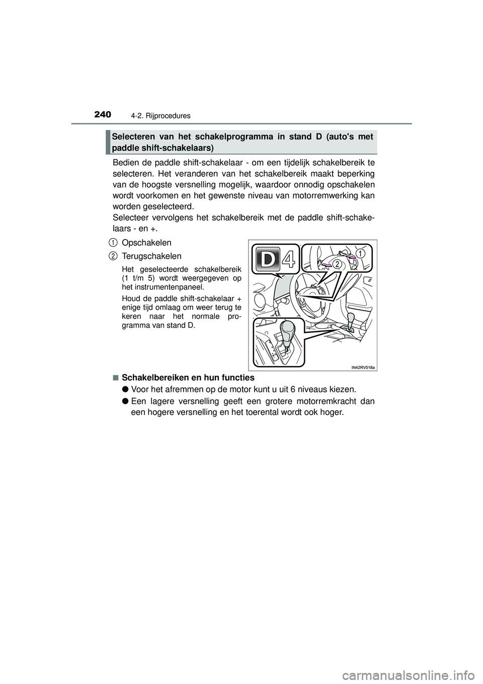 TOYOTA RAV4 2016 Instructieboekje (in Dutch) 2404-2. Rijprocedures
RAV4_OM_OM42A45E_(EE)
Bedien de paddle shift-schakelaar - om een tijdelijk schakelbereik te
selecteren. Het veranderen van het schakelbereik maakt beperking
van de hoogste versne TOYOTA RAV4 2016 Instructieboekje (in Dutch) 2404-2. Rijprocedures
RAV4_OM_OM42A45E_(EE)
Bedien de paddle shift-schakelaar - om een tijdelijk schakelbereik te
selecteren. Het veranderen van het schakelbereik maakt beperking
van de hoogste versne
