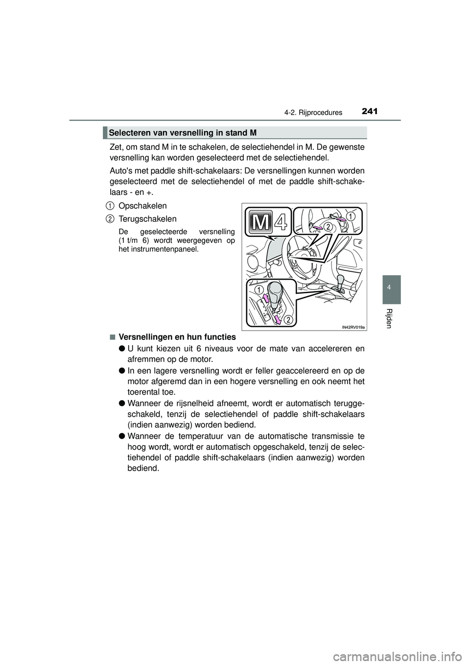 TOYOTA RAV4 2016 Instructieboekje (in Dutch) 2414-2. Rijprocedures
4
Rijden
RAV4_OM_OM42A45E_(EE)
Zet, om stand M in te schakelen, de selectiehendel in M. De gewenste
versnelling kan worden geselecteerd met de selectiehendel.
Autos met paddle s TOYOTA RAV4 2016 Instructieboekje (in Dutch) 2414-2. Rijprocedures
4
Rijden
RAV4_OM_OM42A45E_(EE)
Zet, om stand M in te schakelen, de selectiehendel in M. De gewenste
versnelling kan worden geselecteerd met de selectiehendel.
Autos met paddle s