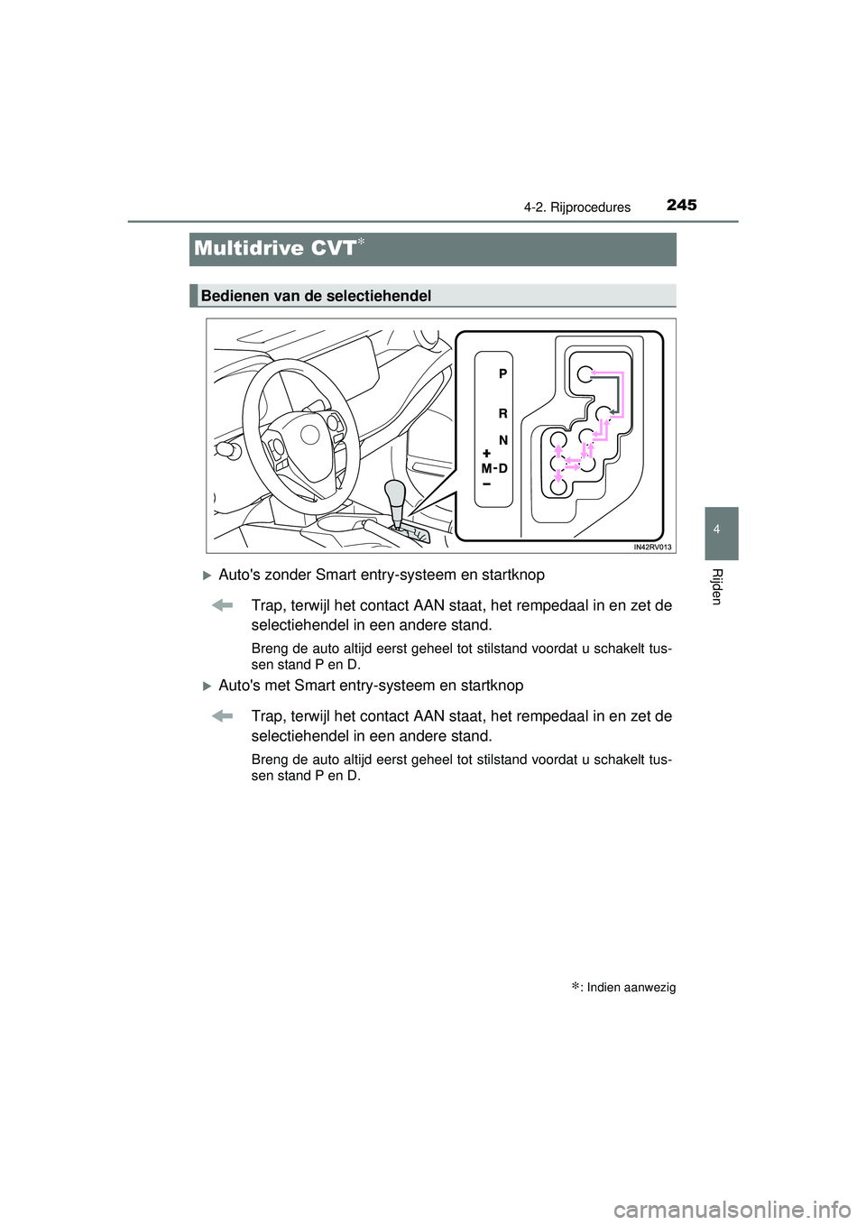 TOYOTA RAV4 2016 Instructieboekje (in Dutch) 245
4
4-2. Rijprocedures
Rijden
RAV4_OM_OM42A45E_(EE)
Multidrive CVT∗
Autos zonder Smart entry-systeem en startknopTrap, terwijl het contact AAN staat, het rempedaal in en zet de
selectiehendel TOYOTA RAV4 2016 Instructieboekje (in Dutch) 245
4
4-2. Rijprocedures
Rijden
RAV4_OM_OM42A45E_(EE)
Multidrive CVT∗
Autos zonder Smart entry-systeem en startknopTrap, terwijl het contact AAN staat, het rempedaal in en zet de
selectiehendel