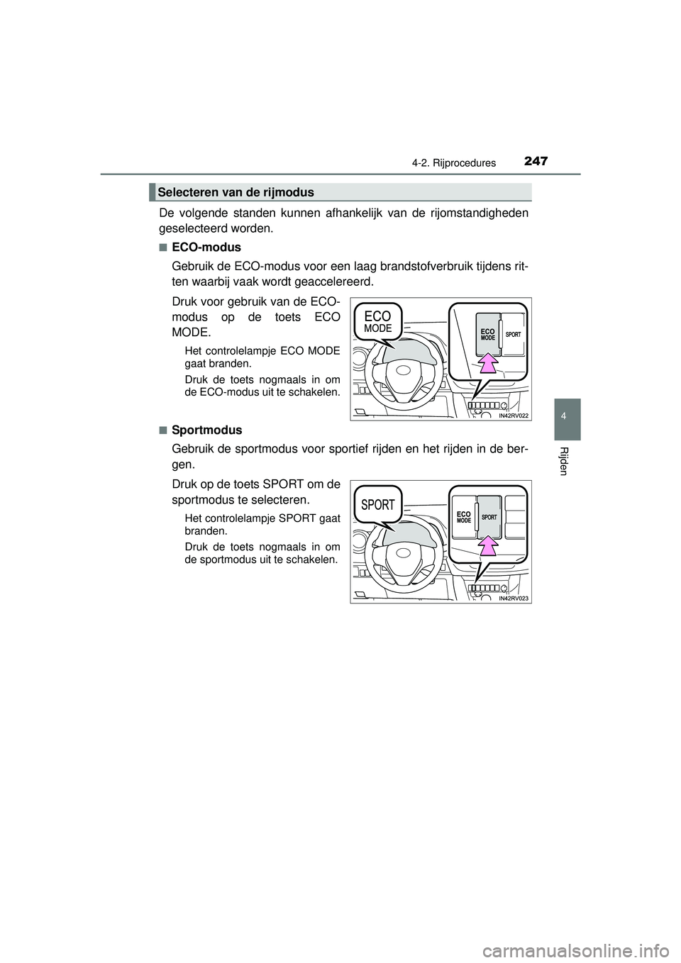 TOYOTA RAV4 2016 Instructieboekje (in Dutch) 2474-2. Rijprocedures
4
Rijden
RAV4_OM_OM42A45E_(EE)
De volgende standen kunnen afhankelijk van de rijomstandigheden
geselecteerd worden.
■ECO-modus
Gebruik de ECO-modus voor een l aag brandstofver TOYOTA RAV4 2016 Instructieboekje (in Dutch) 2474-2. Rijprocedures
4
Rijden
RAV4_OM_OM42A45E_(EE)
De volgende standen kunnen afhankelijk van de rijomstandigheden
geselecteerd worden.
■ECO-modus
Gebruik de ECO-modus voor een l aag brandstofver