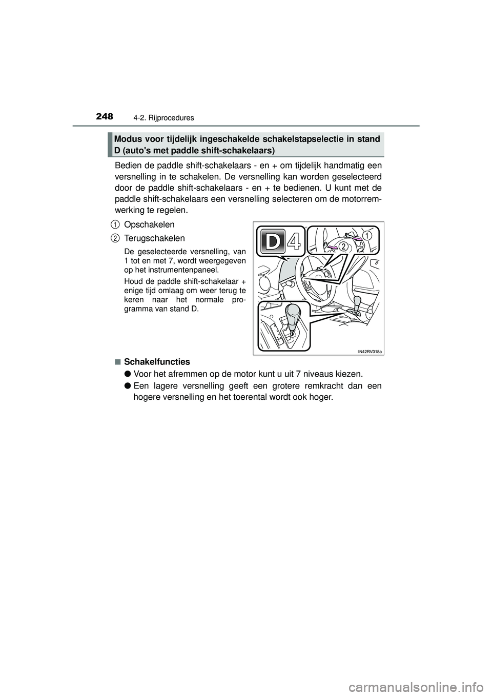 TOYOTA RAV4 2016 Instructieboekje (in Dutch) 2484-2. Rijprocedures
RAV4_OM_OM42A45E_(EE)
Bedien de paddle shift-schakelaars - en + om ti jdelijk handmatig een
versnelling in te schakelen. De versnelling kan worden geselecteerd
door de paddle shi TOYOTA RAV4 2016 Instructieboekje (in Dutch) 2484-2. Rijprocedures
RAV4_OM_OM42A45E_(EE)
Bedien de paddle shift-schakelaars - en + om ti jdelijk handmatig een
versnelling in te schakelen. De versnelling kan worden geselecteerd
door de paddle shi