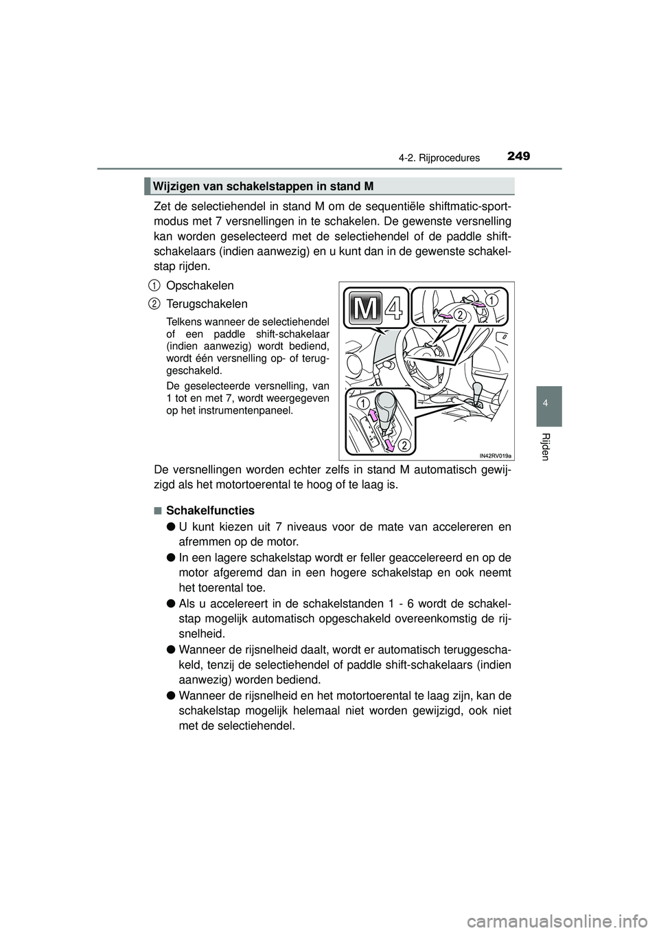 TOYOTA RAV4 2016 Instructieboekje (in Dutch) 2494-2. Rijprocedures
4
Rijden
RAV4_OM_OM42A45E_(EE)
Zet de selectiehendel in stand M om de sequentiële shiftmatic-sport-
modus met 7 versnellingen in te schakelen. De gewenste versnelling
kan worden TOYOTA RAV4 2016 Instructieboekje (in Dutch) 2494-2. Rijprocedures
4
Rijden
RAV4_OM_OM42A45E_(EE)
Zet de selectiehendel in stand M om de sequentiële shiftmatic-sport-
modus met 7 versnellingen in te schakelen. De gewenste versnelling
kan worden