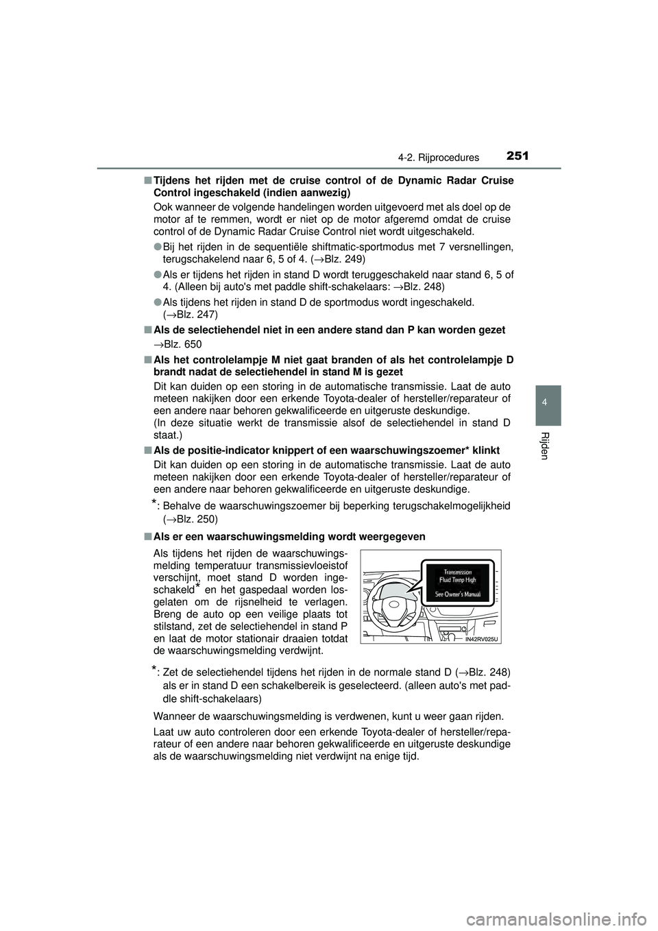 TOYOTA RAV4 2016 Instructieboekje (in Dutch) 2514-2. Rijprocedures
4
Rijden
RAV4_OM_OM42A45E_(EE)■
Tijdens het rijden met de cruise control of de Dynamic Radar Cruise
Control ingeschakeld (indien aanwezig)
Ook wanneer de volgende handelingen w TOYOTA RAV4 2016 Instructieboekje (in Dutch) 2514-2. Rijprocedures
4
Rijden
RAV4_OM_OM42A45E_(EE)■
Tijdens het rijden met de cruise control of de Dynamic Radar Cruise
Control ingeschakeld (indien aanwezig)
Ook wanneer de volgende handelingen w