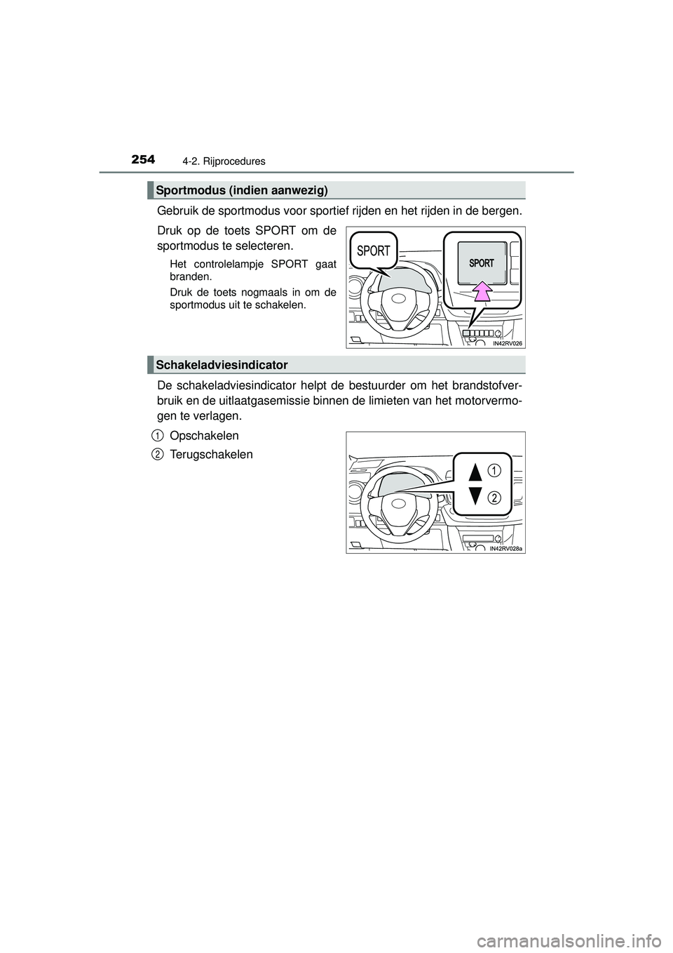 TOYOTA RAV4 2016 Instructieboekje (in Dutch) 2544-2. Rijprocedures
RAV4_OM_OM42A45E_(EE)
Gebruik de sportmodus voor sportief rijden en het rijden in de bergen.
Druk op de toets SPORT om de
sportmodus te selecteren.
Het controlelampje SPORT gaat
TOYOTA RAV4 2016 Instructieboekje (in Dutch) 2544-2. Rijprocedures
RAV4_OM_OM42A45E_(EE)
Gebruik de sportmodus voor sportief rijden en het rijden in de bergen.
Druk op de toets SPORT om de
sportmodus te selecteren.
Het controlelampje SPORT gaat