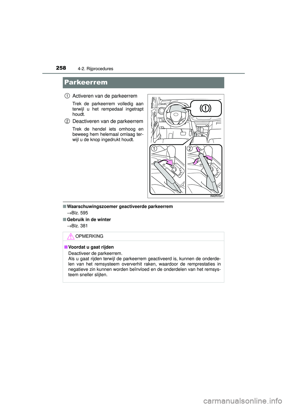 TOYOTA RAV4 2016 Instructieboekje (in Dutch) 2584-2. Rijprocedures
RAV4_OM_OM42A45E_(EE)
Par keer rem
Activeren van de parkeerrem
Trek de parkeerrem volledig aan
terwijl u het rempedaal ingetrapt
houdt.
Deactiveren van de parkeerrem
Trek de hend TOYOTA RAV4 2016 Instructieboekje (in Dutch) 2584-2. Rijprocedures
RAV4_OM_OM42A45E_(EE)
Par keer rem
Activeren van de parkeerrem
Trek de parkeerrem volledig aan
terwijl u het rempedaal ingetrapt
houdt.
Deactiveren van de parkeerrem
Trek de hend