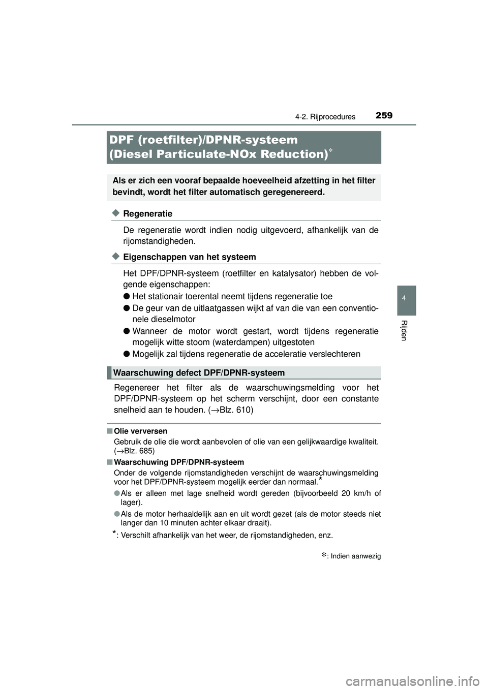 TOYOTA RAV4 2016 Instructieboekje (in Dutch) 259
4
4-2. Rijprocedures
Rijden
RAV4_OM_OM42A45E_(EE)
DPF (roetfilter)/DPNR-systeem
(Diesel Par ticulate-NOx Reduction)
∗
◆Regeneratie
De regeneratie wordt indien nodig uitgevoerd, afhankelijk va TOYOTA RAV4 2016 Instructieboekje (in Dutch) 259
4
4-2. Rijprocedures
Rijden
RAV4_OM_OM42A45E_(EE)
DPF (roetfilter)/DPNR-systeem
(Diesel Par ticulate-NOx Reduction)
∗
◆Regeneratie
De regeneratie wordt indien nodig uitgevoerd, afhankelijk va