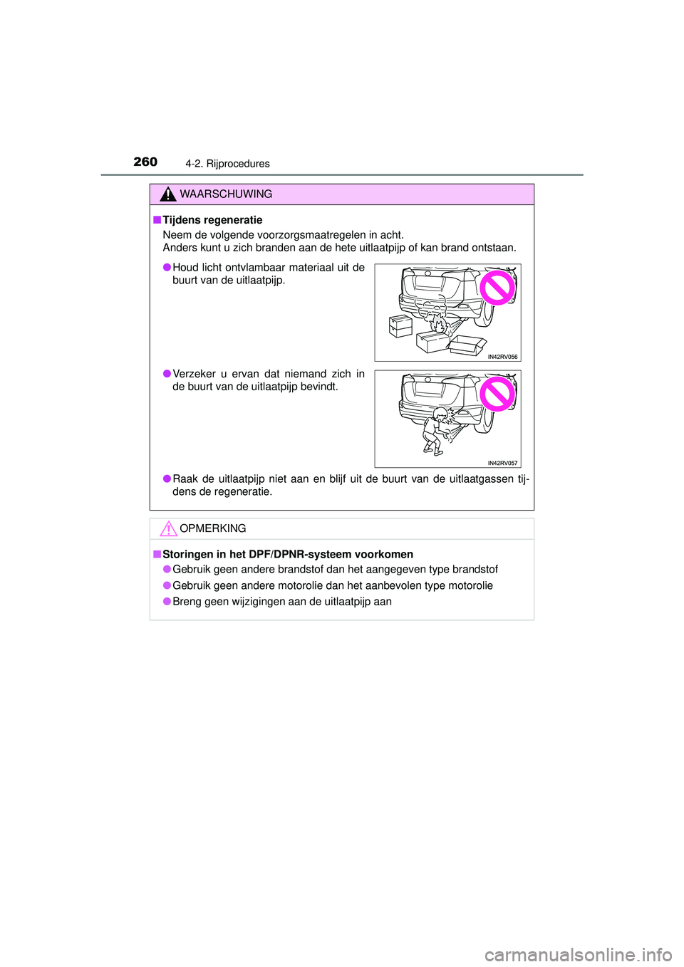 TOYOTA RAV4 2016 Instructieboekje (in Dutch) 2604-2. Rijprocedures
RAV4_OM_OM42A45E_(EE)
WAARSCHUWING
■Tijdens regeneratie
Neem de volgende voorzorgsmaatregelen in acht.
Anders kunt u zich branden aan de hete uitlaatpijp of kan brand ontstaan TOYOTA RAV4 2016 Instructieboekje (in Dutch) 2604-2. Rijprocedures
RAV4_OM_OM42A45E_(EE)
WAARSCHUWING
■Tijdens regeneratie
Neem de volgende voorzorgsmaatregelen in acht.
Anders kunt u zich branden aan de hete uitlaatpijp of kan brand ontstaan