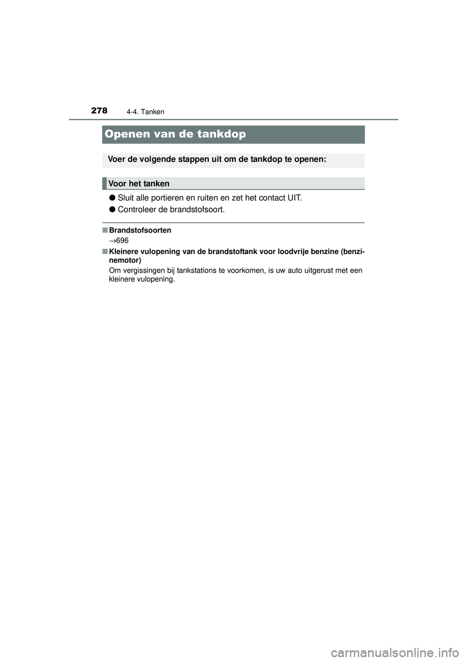 TOYOTA RAV4 2016 Instructieboekje (in Dutch) 2784-4. Tanken
RAV4_OM_OM42A45E_(EE)
Openen van de tankdop
●Sluit alle portieren en ruiten en zet het contact UIT.
● Controleer de brandstofsoort.
■Brandstofsoorten
→696
■ Kleinere vulopenin TOYOTA RAV4 2016 Instructieboekje (in Dutch) 2784-4. Tanken
RAV4_OM_OM42A45E_(EE)
Openen van de tankdop
●Sluit alle portieren en ruiten en zet het contact UIT.
● Controleer de brandstofsoort.
■Brandstofsoorten
→696
■ Kleinere vulopenin