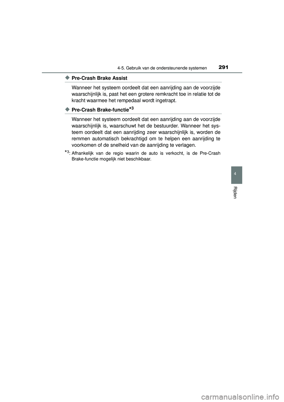 TOYOTA RAV4 2016 Instructieboekje (in Dutch) 2914-5. Gebruik van de ondersteunende systemen
4
Rijden
RAV4_OM_OM42A45E_(EE)
◆Pre-Crash Brake Assist
Wanneer het systeem oordeelt dat een aanrijding aan de voorzijde
waarschijnlijk is, past het een TOYOTA RAV4 2016 Instructieboekje (in Dutch) 2914-5. Gebruik van de ondersteunende systemen
4
Rijden
RAV4_OM_OM42A45E_(EE)
◆Pre-Crash Brake Assist
Wanneer het systeem oordeelt dat een aanrijding aan de voorzijde
waarschijnlijk is, past het een