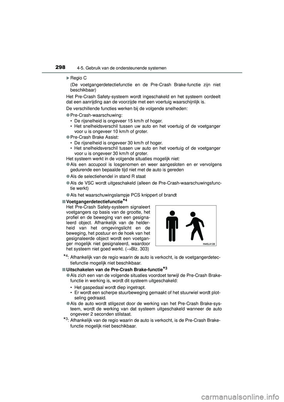 TOYOTA RAV4 2016 Instructieboekje (in Dutch) 2984-5. Gebruik van de ondersteunende systemen
RAV4_OM_OM42A45E_(EE)
Regio C
(De voetgangerdetectiefunctie en de Pre-Crash Brake-functie zijn niet
beschikbaar)
Het Pre-Crash Safety-systeem wordt in TOYOTA RAV4 2016 Instructieboekje (in Dutch) 2984-5. Gebruik van de ondersteunende systemen
RAV4_OM_OM42A45E_(EE)
Regio C
(De voetgangerdetectiefunctie en de Pre-Crash Brake-functie zijn niet
beschikbaar)
Het Pre-Crash Safety-systeem wordt in