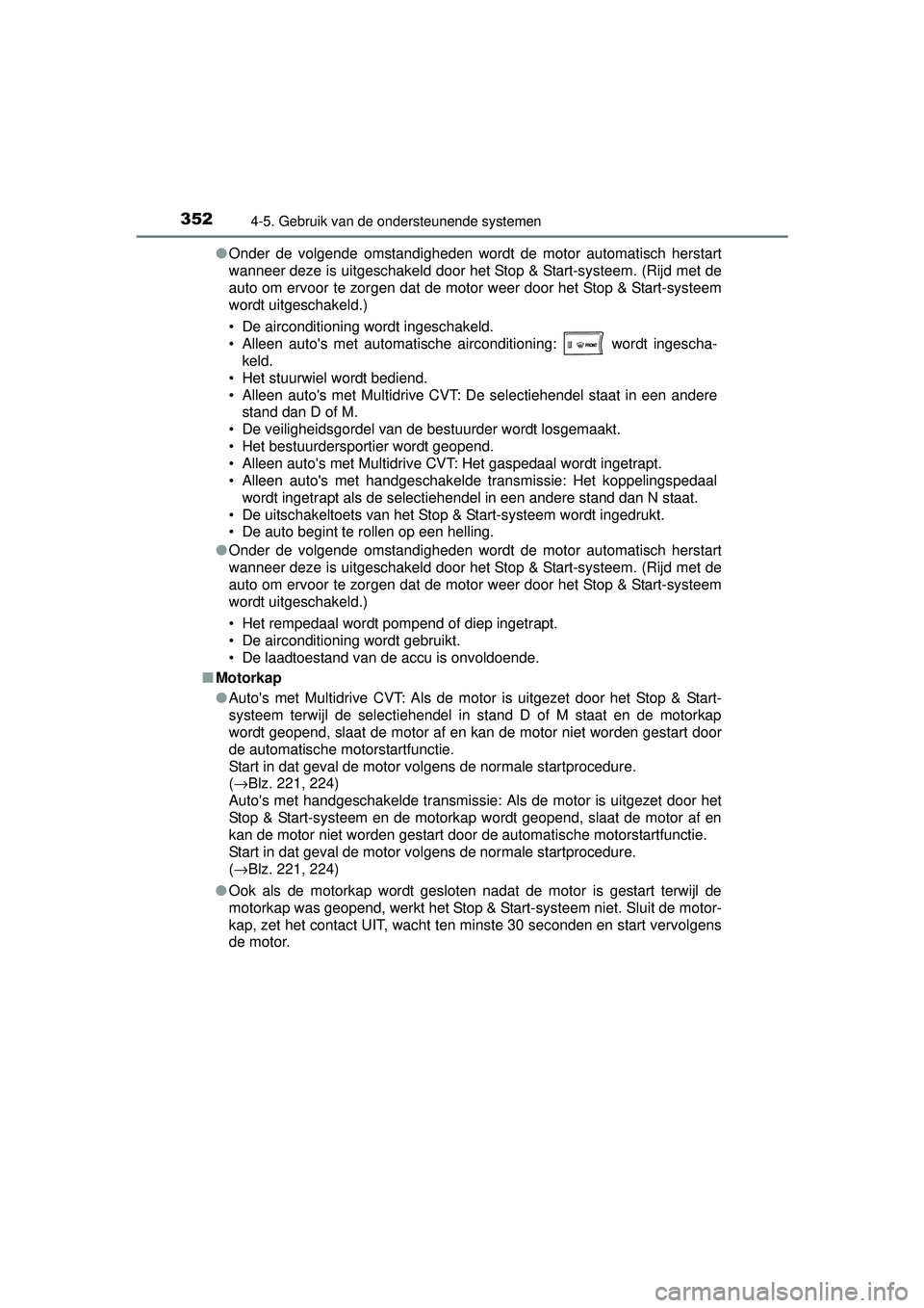 TOYOTA RAV4 2016 Instructieboekje (in Dutch) 3524-5. Gebruik van de ondersteunende systemen
RAV4_OM_OM42A45E_(EE)●
Onder de volgende omstandigheden wordt de motor automatisch herstart
wanneer deze is uitgeschakeld door het Stop & Start-systeem TOYOTA RAV4 2016 Instructieboekje (in Dutch) 3524-5. Gebruik van de ondersteunende systemen
RAV4_OM_OM42A45E_(EE)●
Onder de volgende omstandigheden wordt de motor automatisch herstart
wanneer deze is uitgeschakeld door het Stop & Start-systeem