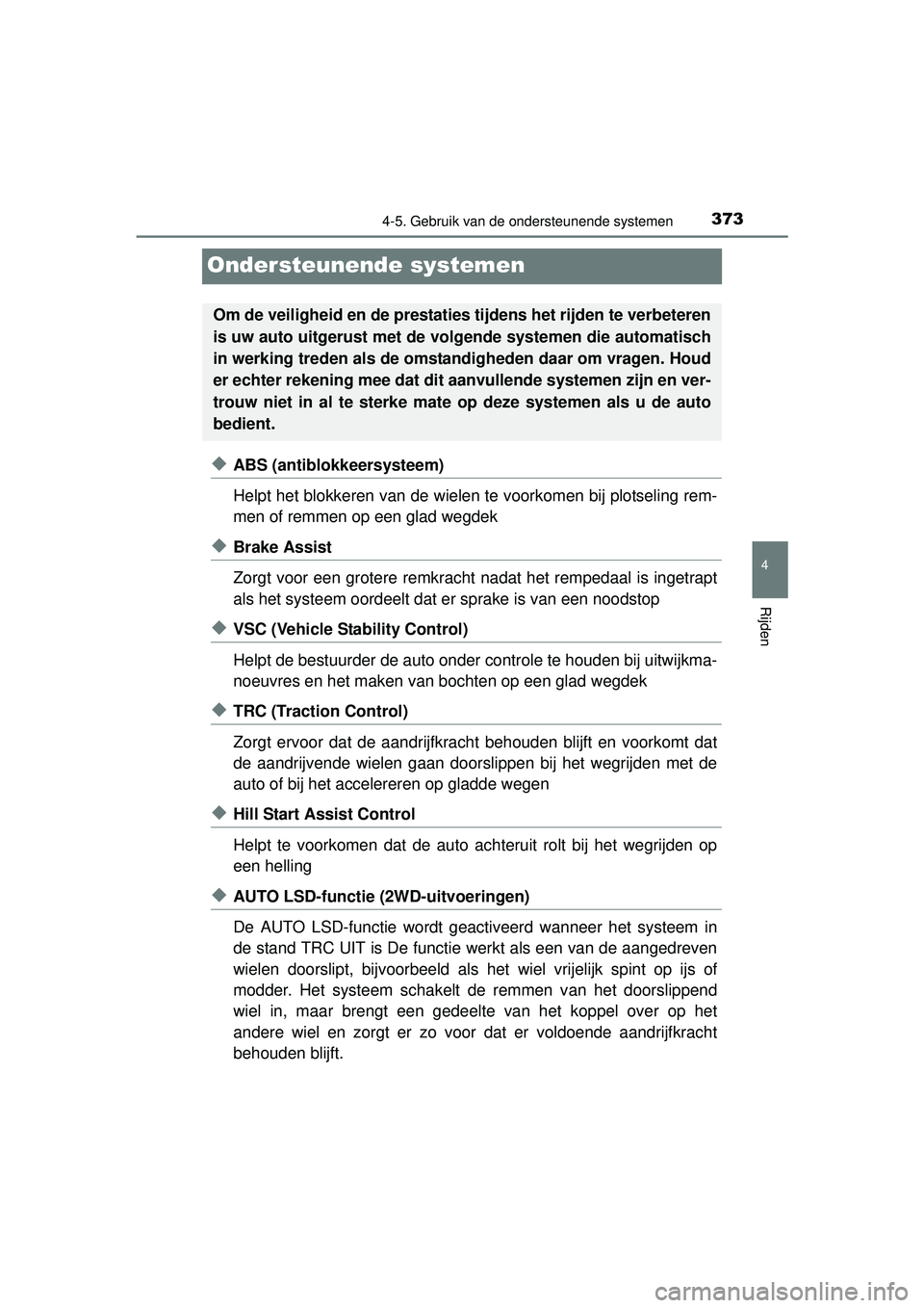 TOYOTA RAV4 2016 Instructieboekje (in Dutch) 373
4
4-5. Gebruik van de ondersteunende systemen
Rijden
RAV4_OM_OM42A45E_(EE)
Ondersteunende systemen
◆ABS (antiblokkeersysteem)
Helpt het blokkeren van de wielen te voorkomen bij plotseling rem-
m TOYOTA RAV4 2016 Instructieboekje (in Dutch) 373
4
4-5. Gebruik van de ondersteunende systemen
Rijden
RAV4_OM_OM42A45E_(EE)
Ondersteunende systemen
◆ABS (antiblokkeersysteem)
Helpt het blokkeren van de wielen te voorkomen bij plotseling rem-
m
