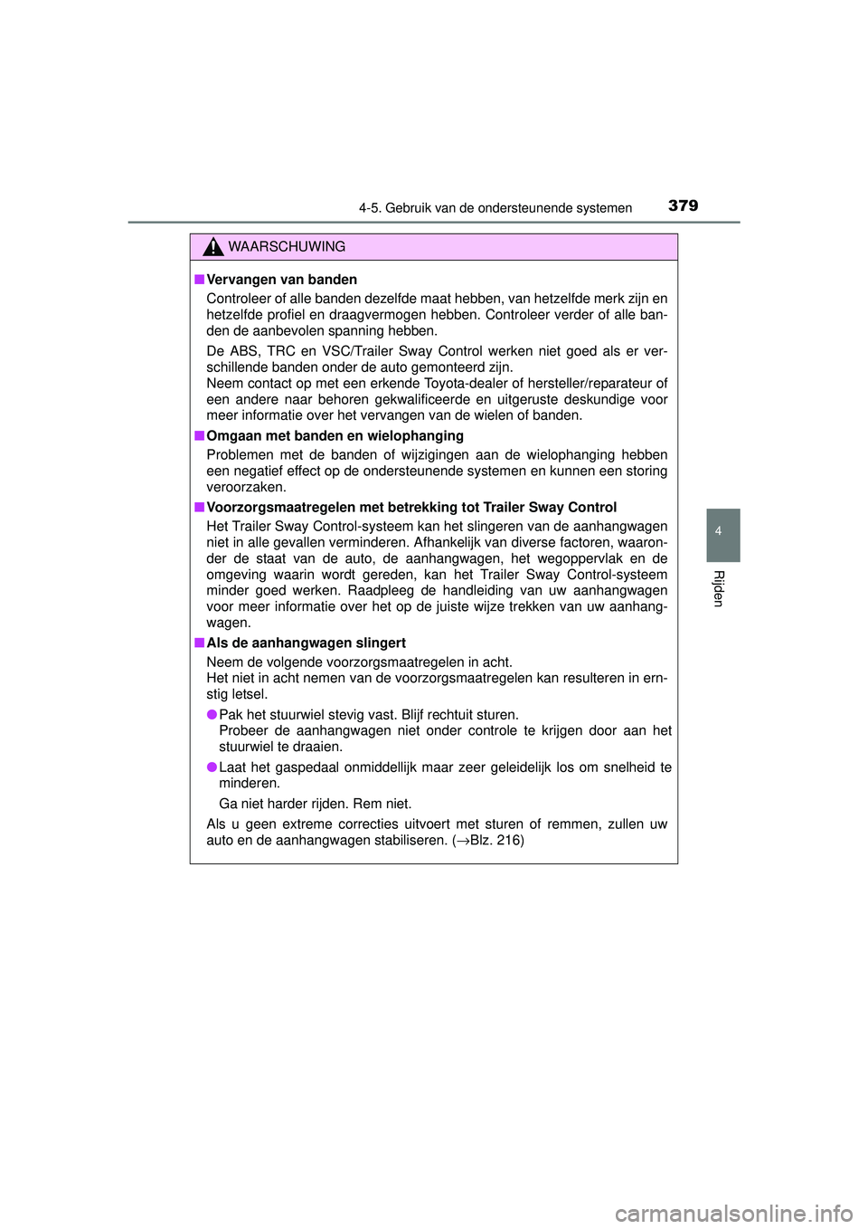 TOYOTA RAV4 2016 Instructieboekje (in Dutch) 3794-5. Gebruik van de ondersteunende systemen
4
Rijden
RAV4_OM_OM42A45E_(EE)
WAARSCHUWING
■Vervangen van banden
Controleer of alle banden dezelfde maat hebben, van hetzelfde merk zijn en
hetzelfde TOYOTA RAV4 2016 Instructieboekje (in Dutch) 3794-5. Gebruik van de ondersteunende systemen
4
Rijden
RAV4_OM_OM42A45E_(EE)
WAARSCHUWING
■Vervangen van banden
Controleer of alle banden dezelfde maat hebben, van hetzelfde merk zijn en
hetzelfde