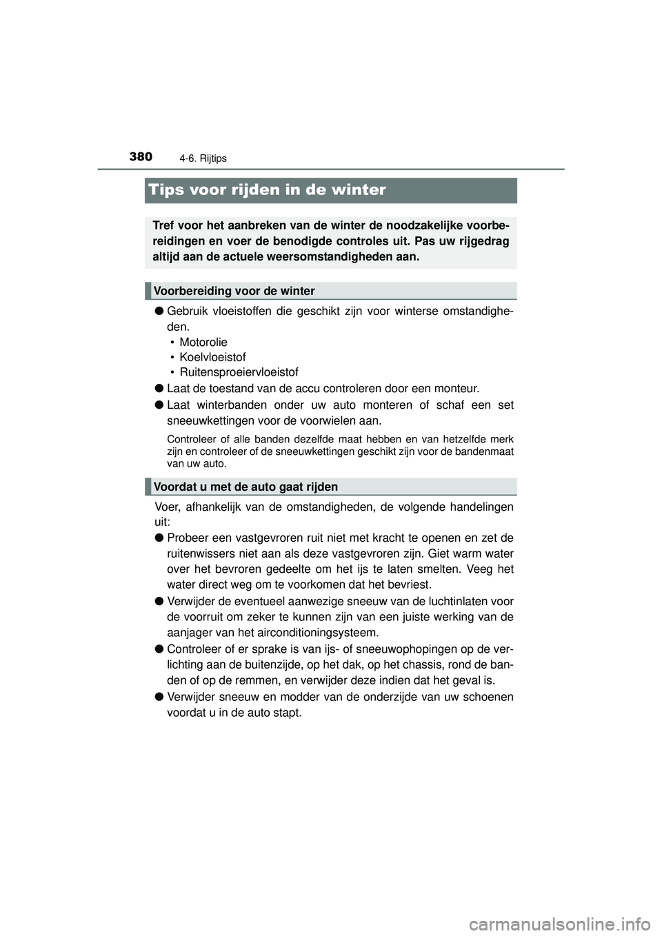 TOYOTA RAV4 2016 Instructieboekje (in Dutch) 3804-6. Rijtips
RAV4_OM_OM42A45E_(EE)
Tips voor rijden in de winter
●Gebruik vloeistoffen die geschikt zijn voor winterse omstandighe-
den. • Motorolie
• Koelvloeistof
• Ruitensproeiervloeis TOYOTA RAV4 2016 Instructieboekje (in Dutch) 3804-6. Rijtips
RAV4_OM_OM42A45E_(EE)
Tips voor rijden in de winter
●Gebruik vloeistoffen die geschikt zijn voor winterse omstandighe-
den. • Motorolie
• Koelvloeistof
• Ruitensproeiervloeis