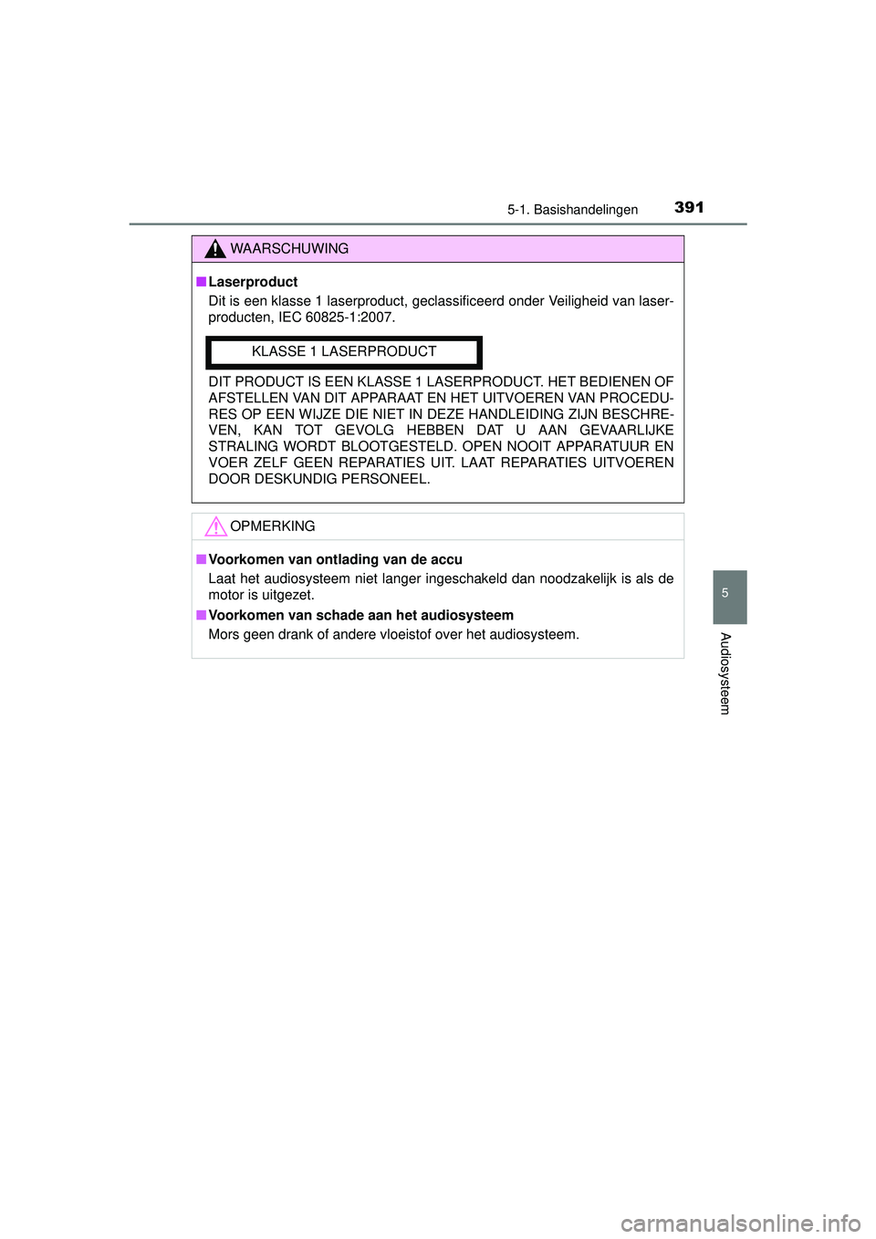 TOYOTA RAV4 2016 Instructieboekje (in Dutch) 3915-1. Basishandelingen
5
Audiosysteem
RAV4_OM_OM42A45E_(EE)
WAARSCHUWING
■Laserproduct
Dit is een klasse 1 laserproduct, geclassificeerd onder Veiligheid van laser-
producten, IEC 60825-1:2007.
DI TOYOTA RAV4 2016 Instructieboekje (in Dutch) 3915-1. Basishandelingen
5
Audiosysteem
RAV4_OM_OM42A45E_(EE)
WAARSCHUWING
■Laserproduct
Dit is een klasse 1 laserproduct, geclassificeerd onder Veiligheid van laser-
producten, IEC 60825-1:2007.
DI