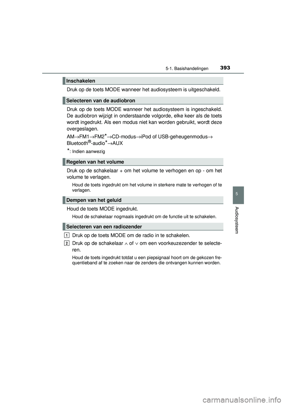 TOYOTA RAV4 2016 Instructieboekje (in Dutch) 3935-1. Basishandelingen
5
Audiosysteem
RAV4_OM_OM42A45E_(EE)
Druk op de toets MODE wanneer het audiosysteem is uitgeschakeld.
Druk op de toets MODE wanneer het audiosysteem is ingeschakeld.
De audio TOYOTA RAV4 2016 Instructieboekje (in Dutch) 3935-1. Basishandelingen
5
Audiosysteem
RAV4_OM_OM42A45E_(EE)
Druk op de toets MODE wanneer het audiosysteem is uitgeschakeld.
Druk op de toets MODE wanneer het audiosysteem is ingeschakeld.
De audio