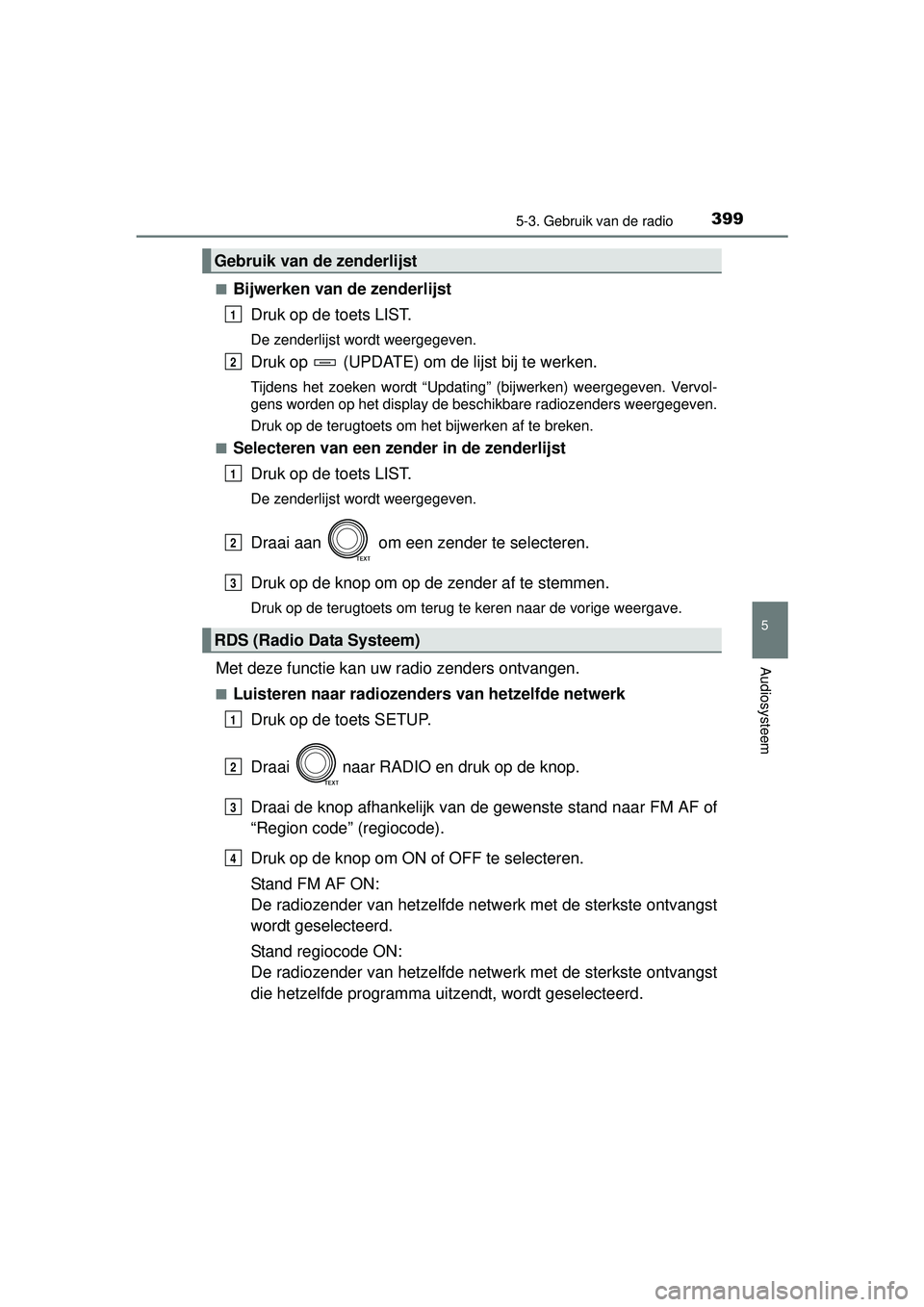 TOYOTA RAV4 2016 Instructieboekje (in Dutch) 3995-3. Gebruik van de radio
5
Audiosysteem
RAV4_OM_OM42A45E_(EE)■
Bijwerken van de zenderlijst
Druk op de toets LIST.
De zenderlijst wordt weergegeven.
Druk op (UPDATE) om de lijst bij te werken. TOYOTA RAV4 2016 Instructieboekje (in Dutch) 3995-3. Gebruik van de radio
5
Audiosysteem
RAV4_OM_OM42A45E_(EE)■
Bijwerken van de zenderlijst
Druk op de toets LIST.
De zenderlijst wordt weergegeven.
Druk op (UPDATE) om de lijst bij te werken.