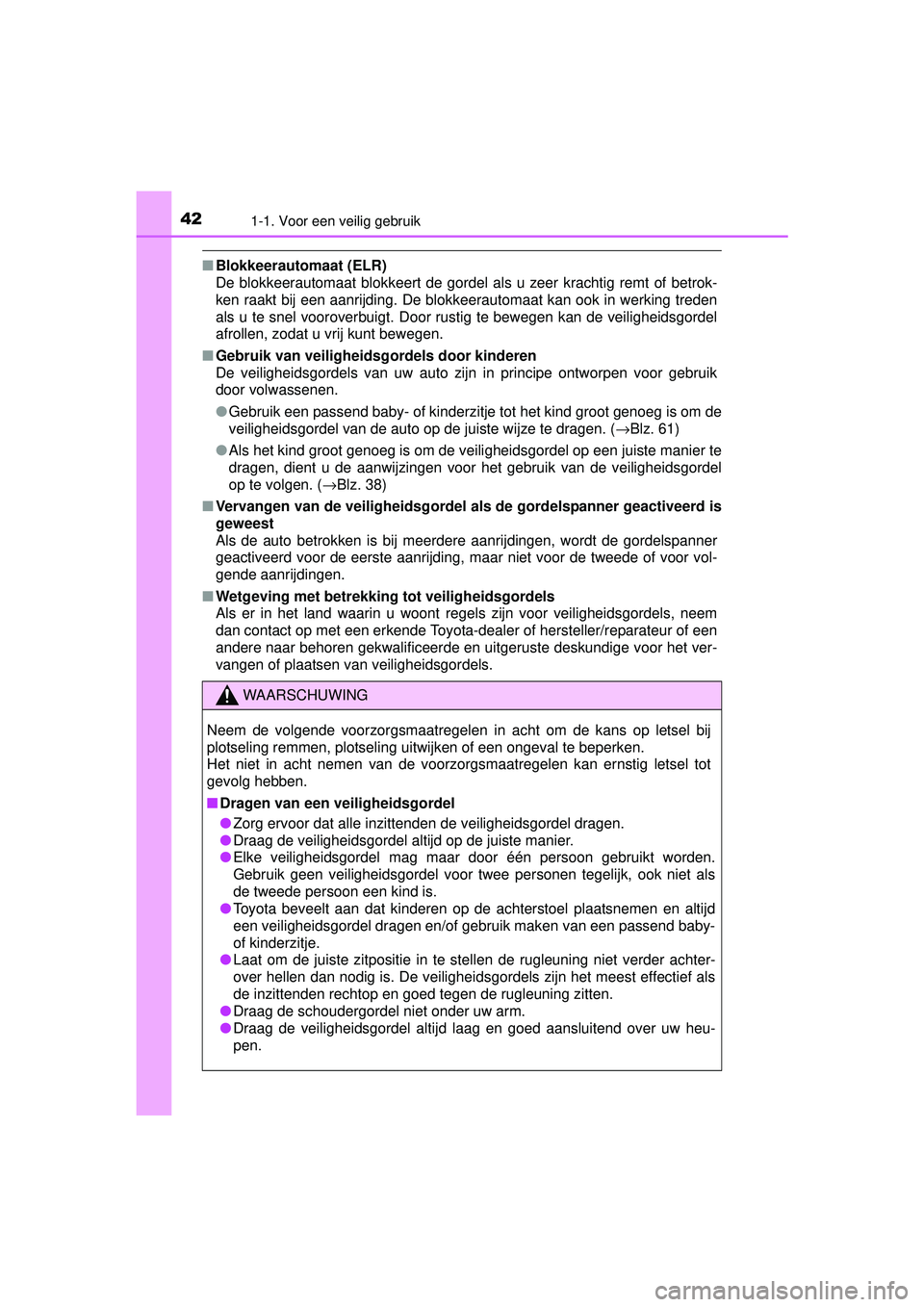TOYOTA RAV4 2016 Instructieboekje (in Dutch) 421-1. Voor een veilig gebruik
RAV4_OM_OM42A45E_(EE)
■Blokkeerautomaat (ELR)
De blokkeerautomaat blokkeert de gordel als u zeer krachtig remt of betrok-
ken raakt bij een aanrijding. De blokkeerauto TOYOTA RAV4 2016 Instructieboekje (in Dutch) 421-1. Voor een veilig gebruik
RAV4_OM_OM42A45E_(EE)
■Blokkeerautomaat (ELR)
De blokkeerautomaat blokkeert de gordel als u zeer krachtig remt of betrok-
ken raakt bij een aanrijding. De blokkeerauto