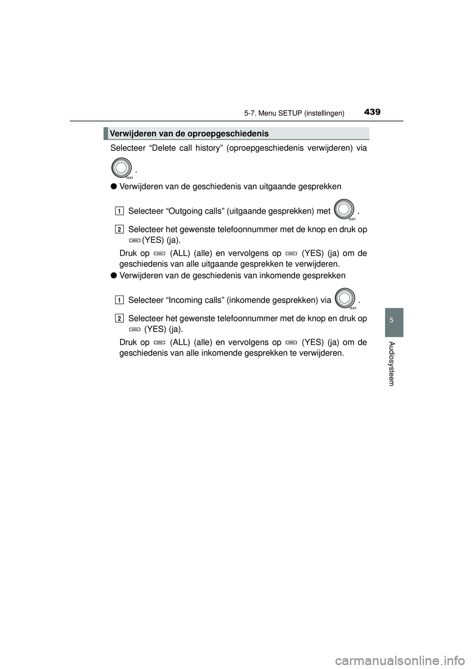 TOYOTA RAV4 2016 Instructieboekje (in Dutch) 4395-7. Menu SETUP (instellingen)
5
Audiosysteem
RAV4_OM_OM42A45E_(EE)
Selecteer “Delete call history” (oproepgeschiedenis verwijderen) via.
● Verwijderen van de geschiedenis van uitgaande gespr TOYOTA RAV4 2016 Instructieboekje (in Dutch) 4395-7. Menu SETUP (instellingen)
5
Audiosysteem
RAV4_OM_OM42A45E_(EE)
Selecteer “Delete call history” (oproepgeschiedenis verwijderen) via.
● Verwijderen van de geschiedenis van uitgaande gespr