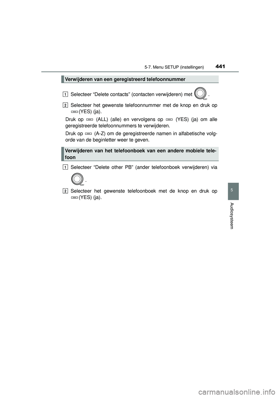 TOYOTA RAV4 2016 Instructieboekje (in Dutch) 4415-7. Menu SETUP (instellingen)
5
Audiosysteem
RAV4_OM_OM42A45E_(EE)
Selecteer “Delete contacts” (contacten verwijderen) met .
Selecteer het gewenste telefoonnummer met de knop en druk op(YES) TOYOTA RAV4 2016 Instructieboekje (in Dutch) 4415-7. Menu SETUP (instellingen)
5
Audiosysteem
RAV4_OM_OM42A45E_(EE)
Selecteer “Delete contacts” (contacten verwijderen) met .
Selecteer het gewenste telefoonnummer met de knop en druk op(YES)