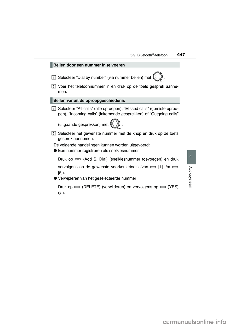 TOYOTA RAV4 2016 Instructieboekje (in Dutch) 4475-9. Bluetooth®-telefoon
5
Audiosysteem
RAV4_OM_OM42A45E_(EE)
Selecteer “Dial by number” (via nummer bellen) met .
Voer het telefoonnummer in en druk op de toets gesprek aanne-
men.
Selecteer TOYOTA RAV4 2016 Instructieboekje (in Dutch) 4475-9. Bluetooth®-telefoon
5
Audiosysteem
RAV4_OM_OM42A45E_(EE)
Selecteer “Dial by number” (via nummer bellen) met .
Voer het telefoonnummer in en druk op de toets gesprek aanne-
men.
Selecteer