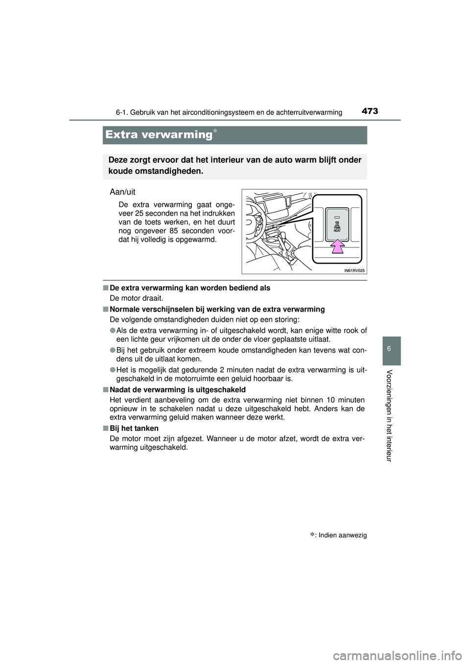 TOYOTA RAV4 2016 Instructieboekje (in Dutch) 473
6
6-1. Gebruik van het airconditioningsysteem en de achterruitverwarming
Voorzieningen in het interieur
RAV4_OM_OM42A45E_(EE)
Extra verwar ming∗
Aan/uit
De extra verwarming gaat onge-
veer 25 se TOYOTA RAV4 2016 Instructieboekje (in Dutch) 473
6
6-1. Gebruik van het airconditioningsysteem en de achterruitverwarming
Voorzieningen in het interieur
RAV4_OM_OM42A45E_(EE)
Extra verwar ming∗
Aan/uit
De extra verwarming gaat onge-
veer 25 se