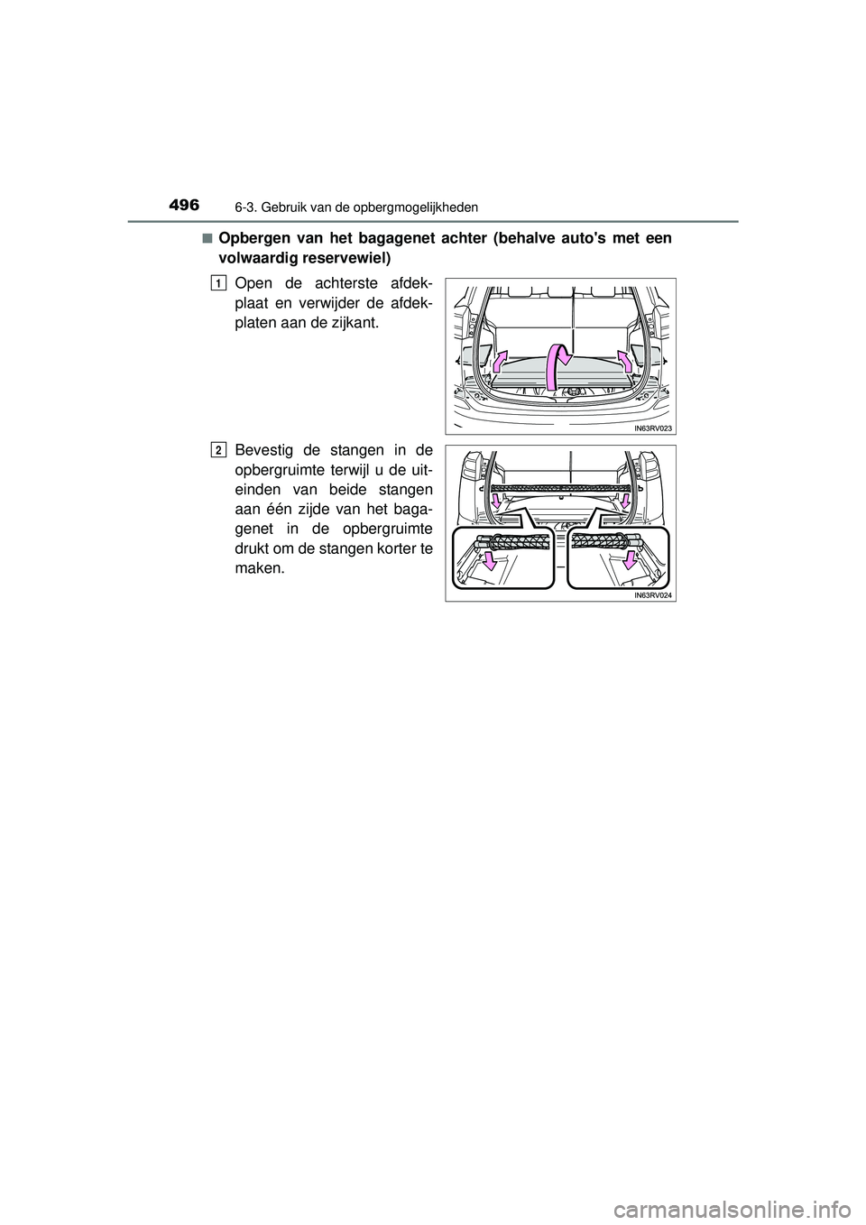 TOYOTA RAV4 2016 Instructieboekje (in Dutch) 496
RAV4_OM_OM42A45E_(EE)
6-3. Gebruik van de opbergmogelijkheden
■Opbergen van het bagagenet achter (behalve autos met een
volwaardig reservewiel)
Open de achterste afdek-
plaat en verwijder de af TOYOTA RAV4 2016 Instructieboekje (in Dutch) 496
RAV4_OM_OM42A45E_(EE)
6-3. Gebruik van de opbergmogelijkheden
■Opbergen van het bagagenet achter (behalve autos met een
volwaardig reservewiel)
Open de achterste afdek-
plaat en verwijder de af