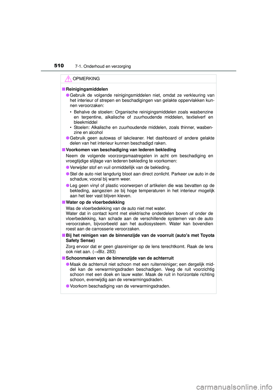 TOYOTA RAV4 2016 Instructieboekje (in Dutch) 5107-1. Onderhoud en verzorging
RAV4_OM_OM42A45E_(EE)
OPMERKING
■Reinigingsmiddelen
● Gebruik de volgende reinigingsmiddelen niet, omdat ze verkleuring van
het interieur of strepen en beschadiging TOYOTA RAV4 2016 Instructieboekje (in Dutch) 5107-1. Onderhoud en verzorging
RAV4_OM_OM42A45E_(EE)
OPMERKING
■Reinigingsmiddelen
● Gebruik de volgende reinigingsmiddelen niet, omdat ze verkleuring van
het interieur of strepen en beschadiging