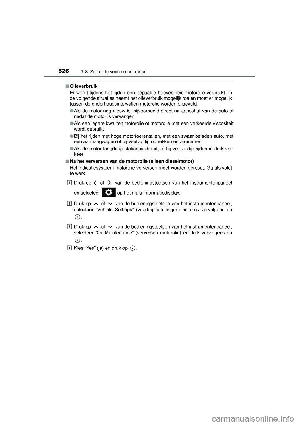 TOYOTA RAV4 2016 Instructieboekje (in Dutch) 5267-3. Zelf uit te voeren onderhoud
RAV4_OM_OM42A45E_(EE)
■Olieverbruik
Er wordt tijdens het rijden een bepaalde hoeveelheid motorolie verbruikt. In
de volgende situaties neemt het olieverbruik mog TOYOTA RAV4 2016 Instructieboekje (in Dutch) 5267-3. Zelf uit te voeren onderhoud
RAV4_OM_OM42A45E_(EE)
■Olieverbruik
Er wordt tijdens het rijden een bepaalde hoeveelheid motorolie verbruikt. In
de volgende situaties neemt het olieverbruik mog