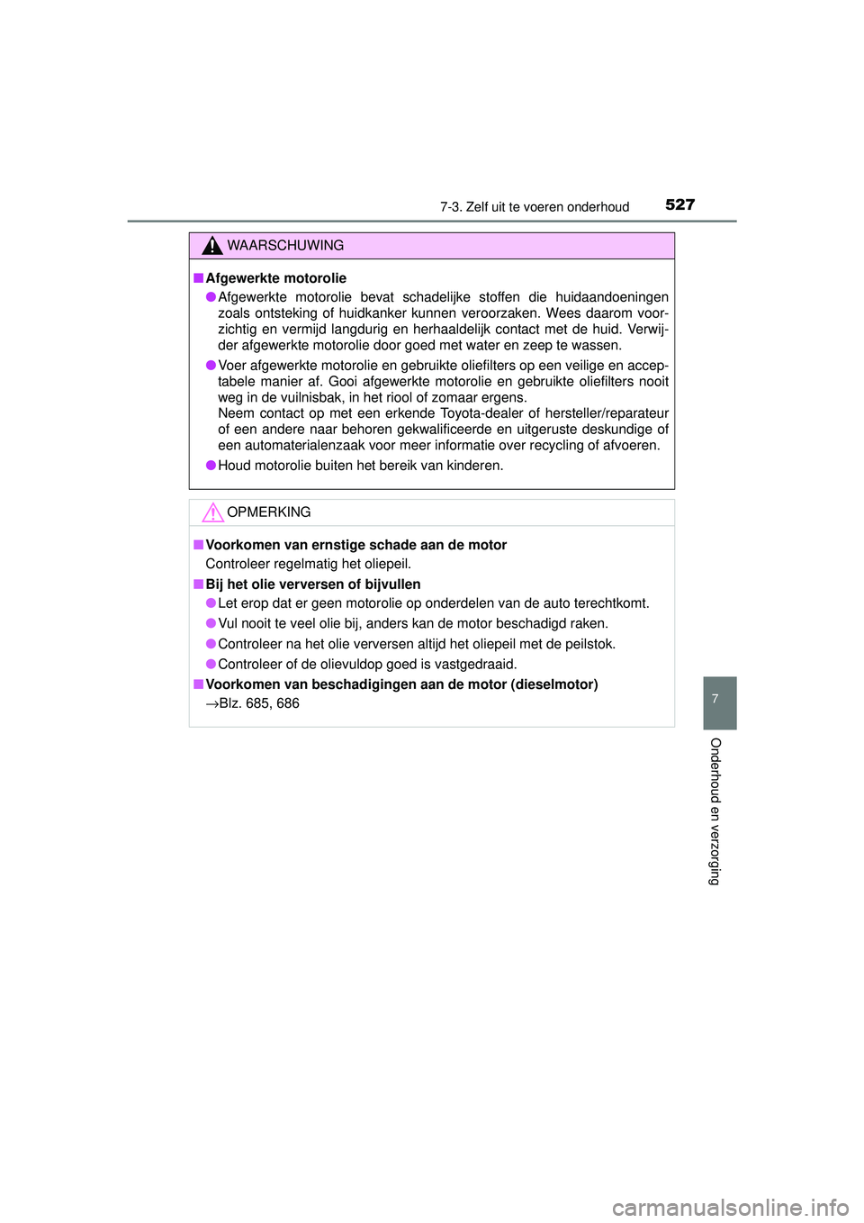 TOYOTA RAV4 2016 Instructieboekje (in Dutch) 5277-3. Zelf uit te voeren onderhoud
RAV4_OM_OM42A45E_(EE)
7
Onderhoud en verzorging
WAARSCHUWING
■Afgewerkte motorolie
● Afgewerkte motorolie bevat schadelijke stoffen die huidaandoeningen
zoals TOYOTA RAV4 2016 Instructieboekje (in Dutch) 5277-3. Zelf uit te voeren onderhoud
RAV4_OM_OM42A45E_(EE)
7
Onderhoud en verzorging
WAARSCHUWING
■Afgewerkte motorolie
● Afgewerkte motorolie bevat schadelijke stoffen die huidaandoeningen
zoals