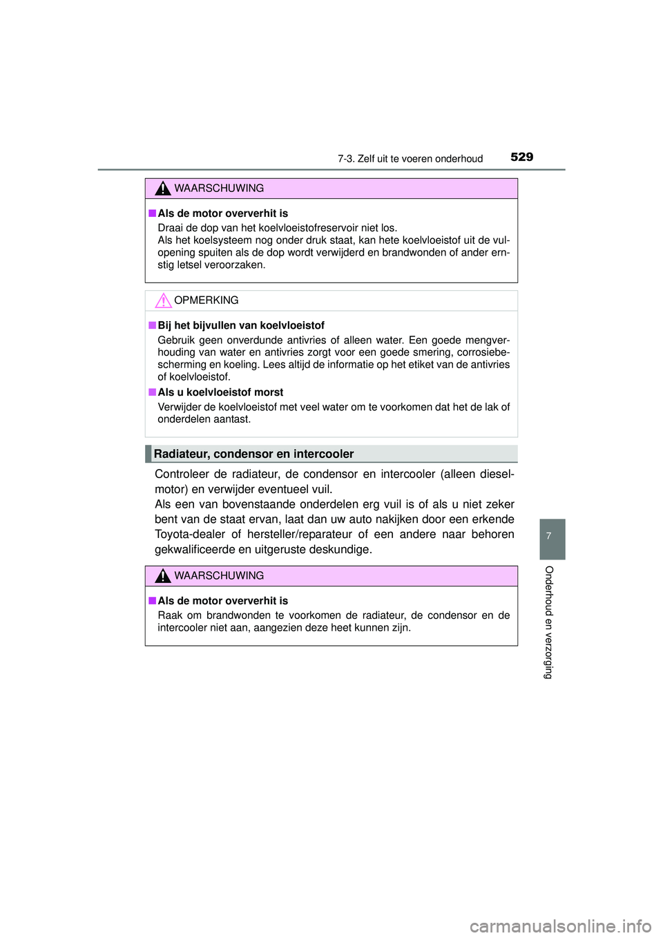 TOYOTA RAV4 2016 Instructieboekje (in Dutch) 5297-3. Zelf uit te voeren onderhoud
RAV4_OM_OM42A45E_(EE)
7
Onderhoud en verzorging
Controleer de radiateur, de condensor en intercooler (alleen diesel-
motor) en verwijder eventueel vuil.
Als een v TOYOTA RAV4 2016 Instructieboekje (in Dutch) 5297-3. Zelf uit te voeren onderhoud
RAV4_OM_OM42A45E_(EE)
7
Onderhoud en verzorging
Controleer de radiateur, de condensor en intercooler (alleen diesel-
motor) en verwijder eventueel vuil.
Als een v