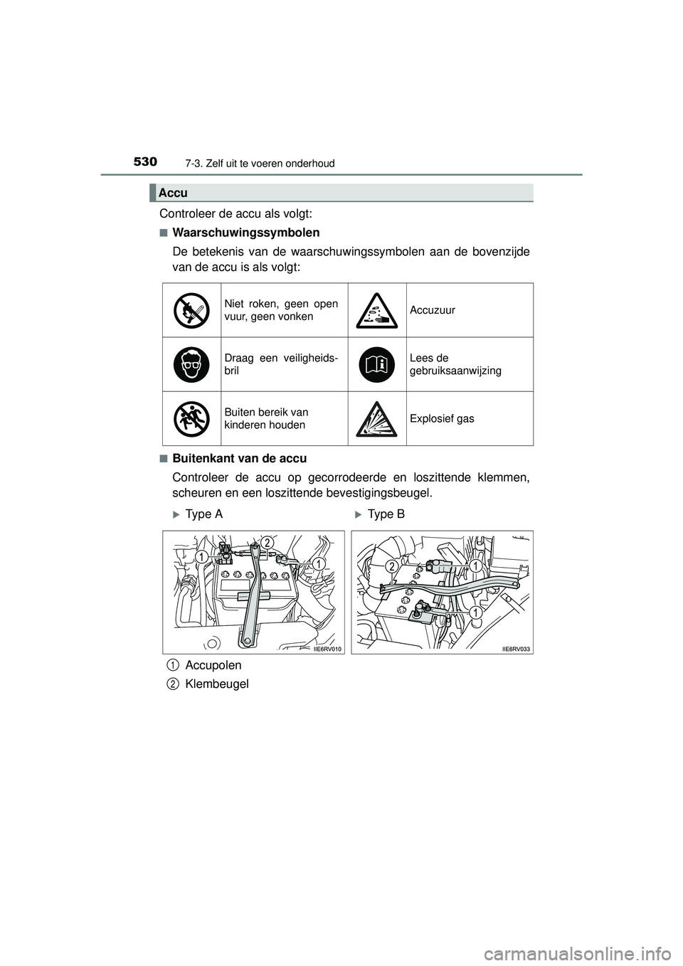 TOYOTA RAV4 2016 Instructieboekje (in Dutch) 5307-3. Zelf uit te voeren onderhoud
RAV4_OM_OM42A45E_(EE)
Controleer de accu als volgt:
■Waarschuwingssymbolen
De betekenis van de waarschuwingssymbolen aan de bovenzijde
van de accu is als volgt:
TOYOTA RAV4 2016 Instructieboekje (in Dutch) 5307-3. Zelf uit te voeren onderhoud
RAV4_OM_OM42A45E_(EE)
Controleer de accu als volgt:
■Waarschuwingssymbolen
De betekenis van de waarschuwingssymbolen aan de bovenzijde
van de accu is als volgt: