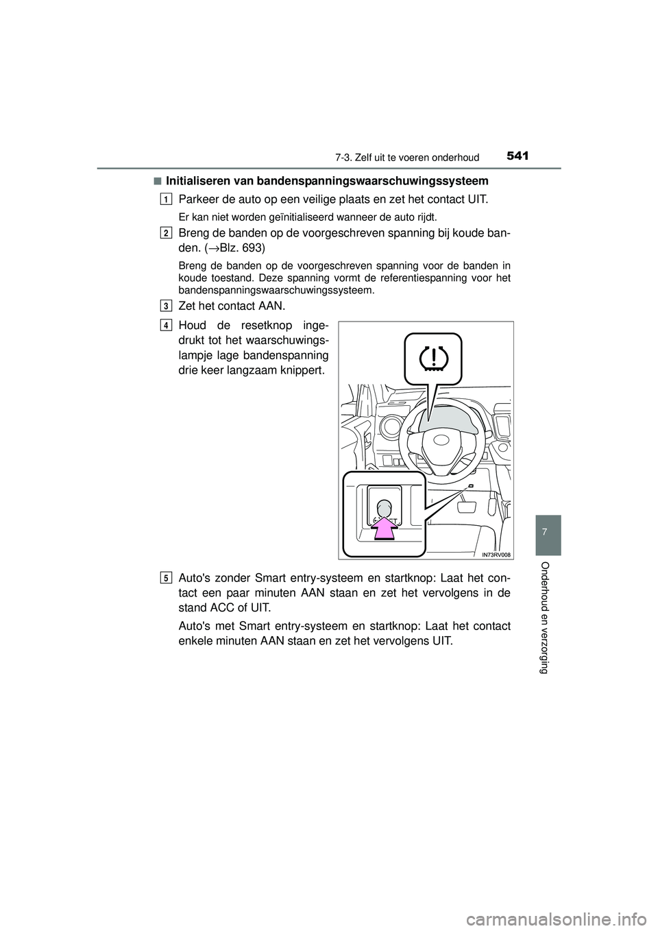 TOYOTA RAV4 2016 Instructieboekje (in Dutch) 5417-3. Zelf uit te voeren onderhoud
RAV4_OM_OM42A45E_(EE)
7
Onderhoud en verzorging
■Initialiseren van bandenspanningswaarschuwingssysteemParkeer de auto op een veilige plaats en zet het contact UI TOYOTA RAV4 2016 Instructieboekje (in Dutch) 5417-3. Zelf uit te voeren onderhoud
RAV4_OM_OM42A45E_(EE)
7
Onderhoud en verzorging
■Initialiseren van bandenspanningswaarschuwingssysteemParkeer de auto op een veilige plaats en zet het contact UI