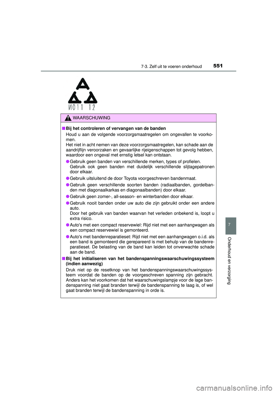 TOYOTA RAV4 2016 Instructieboekje (in Dutch) 5517-3. Zelf uit te voeren onderhoud
RAV4_OM_OM42A45E_(EE)
7
Onderhoud en verzorging
WAARSCHUWING
■Bij het controleren of vervangen van de banden
Houd u aan de volgende voorzorgsmaatregelen om ongev TOYOTA RAV4 2016 Instructieboekje (in Dutch) 5517-3. Zelf uit te voeren onderhoud
RAV4_OM_OM42A45E_(EE)
7
Onderhoud en verzorging
WAARSCHUWING
■Bij het controleren of vervangen van de banden
Houd u aan de volgende voorzorgsmaatregelen om ongev