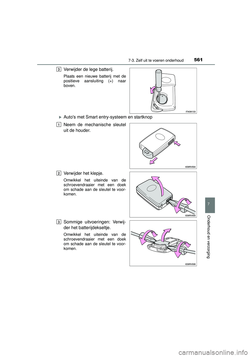 TOYOTA RAV4 2016 Instructieboekje (in Dutch) 5617-3. Zelf uit te voeren onderhoud
RAV4_OM_OM42A45E_(EE)
7
Onderhoud en verzorging
Verwijder de lege batterij.
Plaats een nieuwe batterij met de
positieve aansluiting (+) naar
boven.
Autos met S TOYOTA RAV4 2016 Instructieboekje (in Dutch) 5617-3. Zelf uit te voeren onderhoud
RAV4_OM_OM42A45E_(EE)
7
Onderhoud en verzorging
Verwijder de lege batterij.
Plaats een nieuwe batterij met de
positieve aansluiting (+) naar
boven.
Autos met S