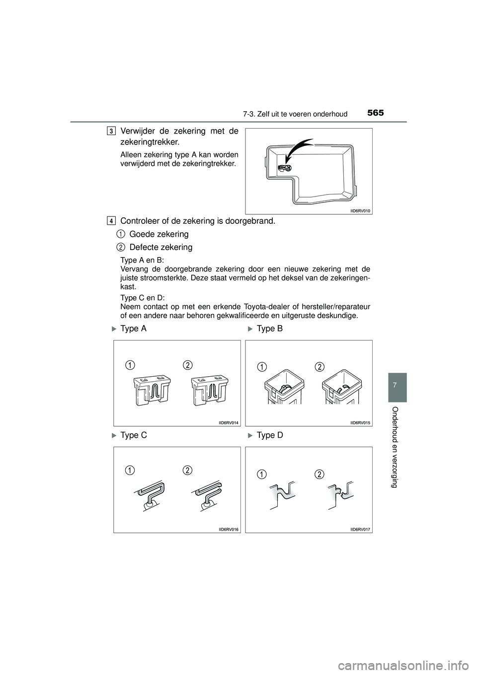 TOYOTA RAV4 2016 Instructieboekje (in Dutch) 5657-3. Zelf uit te voeren onderhoud
RAV4_OM_OM42A45E_(EE)
7
Onderhoud en verzorging
Verwijder de zekering met de
zekeringtrekker.
Alleen zekering type A kan worden
verwijderd met de zekeringtrekker.
TOYOTA RAV4 2016 Instructieboekje (in Dutch) 5657-3. Zelf uit te voeren onderhoud
RAV4_OM_OM42A45E_(EE)
7
Onderhoud en verzorging
Verwijder de zekering met de
zekeringtrekker.
Alleen zekering type A kan worden
verwijderd met de zekeringtrekker.