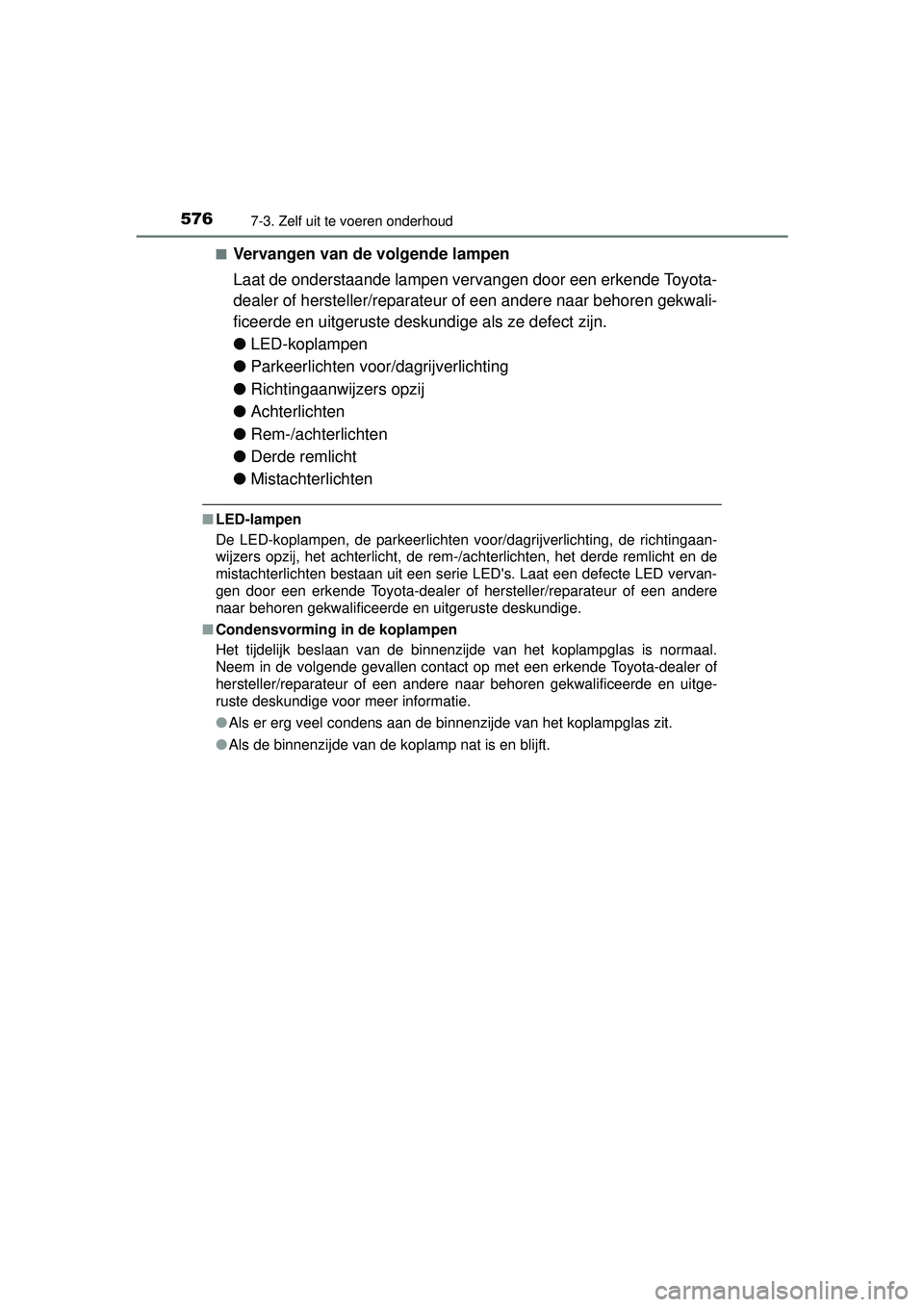 TOYOTA RAV4 2016 Instructieboekje (in Dutch) 5767-3. Zelf uit te voeren onderhoud
RAV4_OM_OM42A45E_(EE)■
Vervangen van de volgende lampen
Laat de onderstaande lampen vervangen door een erkende Toyota-
dealer of hersteller/reparateur of een and TOYOTA RAV4 2016 Instructieboekje (in Dutch) 5767-3. Zelf uit te voeren onderhoud
RAV4_OM_OM42A45E_(EE)■
Vervangen van de volgende lampen
Laat de onderstaande lampen vervangen door een erkende Toyota-
dealer of hersteller/reparateur of een and