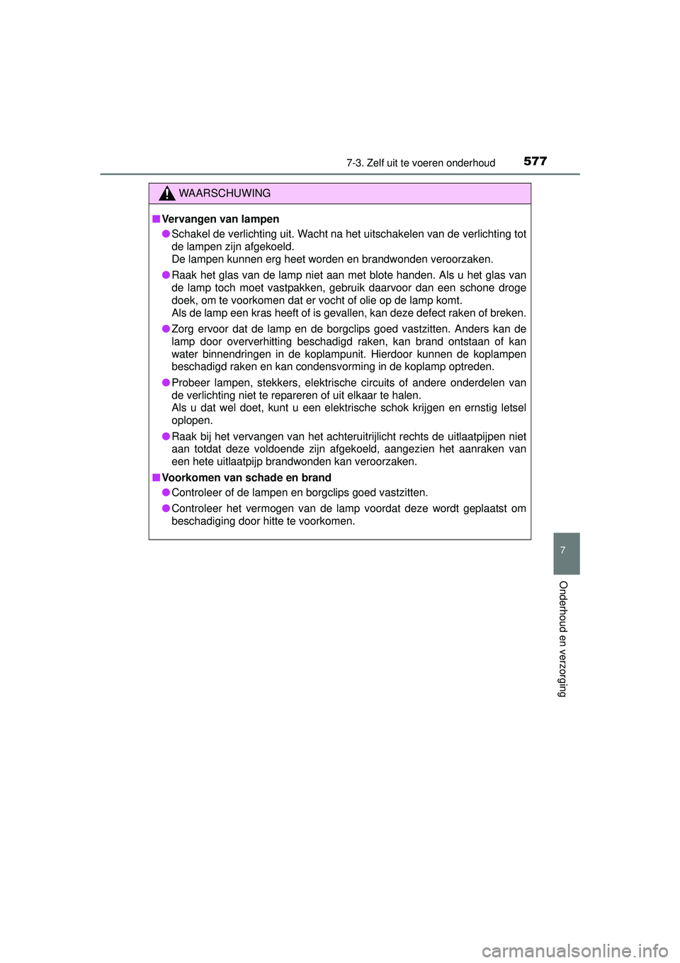 TOYOTA RAV4 2016 Instructieboekje (in Dutch) 5777-3. Zelf uit te voeren onderhoud
RAV4_OM_OM42A45E_(EE)
7
Onderhoud en verzorging
WAARSCHUWING
■Vervangen van lampen
● Schakel de verlichting uit. Wacht na het uitschakelen van de verlichting t TOYOTA RAV4 2016 Instructieboekje (in Dutch) 5777-3. Zelf uit te voeren onderhoud
RAV4_OM_OM42A45E_(EE)
7
Onderhoud en verzorging
WAARSCHUWING
■Vervangen van lampen
● Schakel de verlichting uit. Wacht na het uitschakelen van de verlichting t