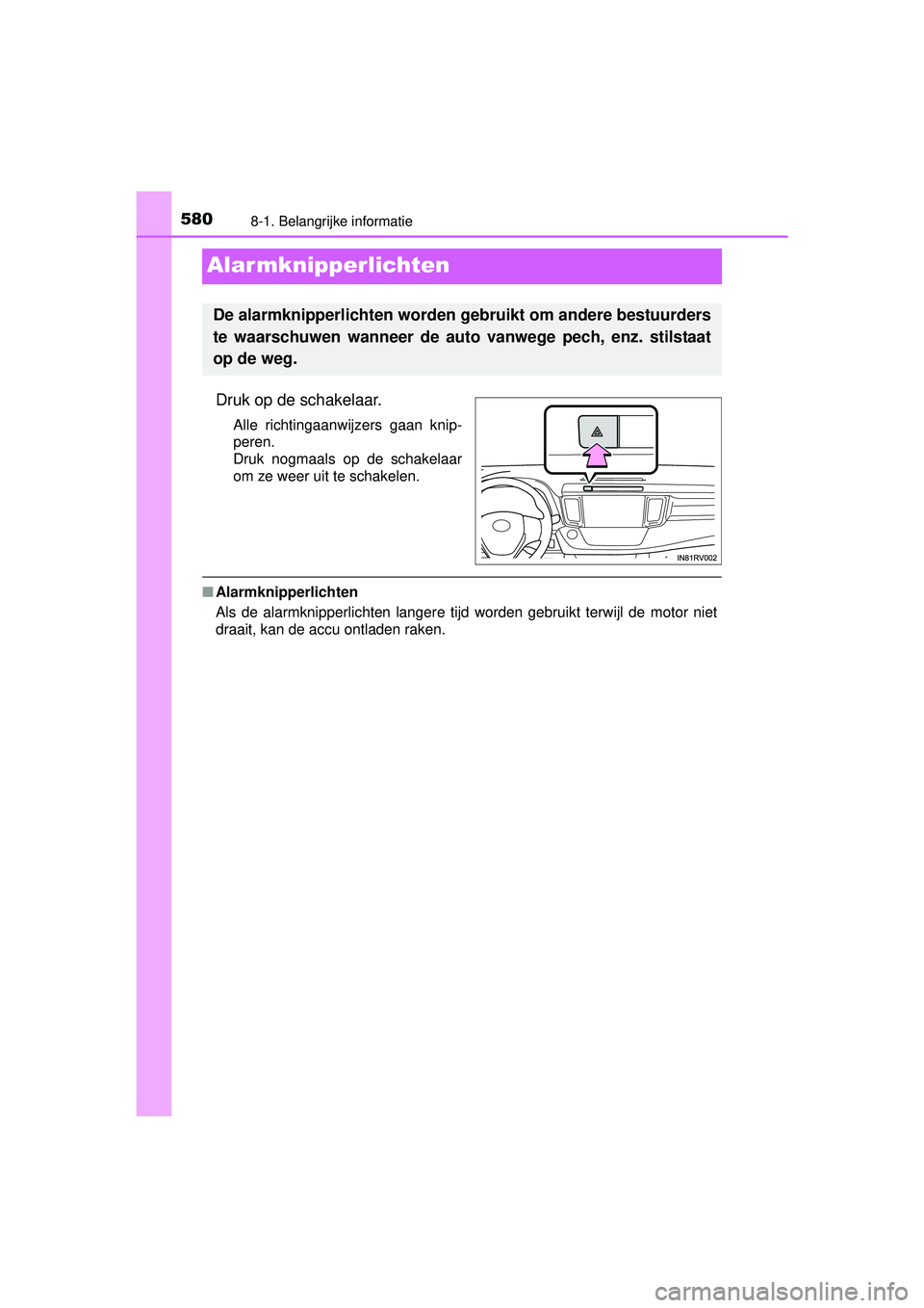 TOYOTA RAV4 2016 Instructieboekje (in Dutch) 5808-1. Belangrijke informatie
RAV4_OM_OM42A45E_(EE)
Alar mknipperlichten
Druk op de schakelaar.
Alle richtingaanwijzers gaan knip-
peren.
Druk nogmaals op de schakelaar
om ze weer uit te schakelen.
TOYOTA RAV4 2016 Instructieboekje (in Dutch) 5808-1. Belangrijke informatie
RAV4_OM_OM42A45E_(EE)
Alar mknipperlichten
Druk op de schakelaar.
Alle richtingaanwijzers gaan knip-
peren.
Druk nogmaals op de schakelaar
om ze weer uit te schakelen.