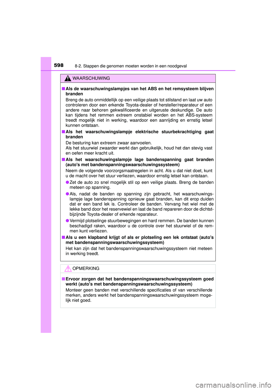 TOYOTA RAV4 2016 Instructieboekje (in Dutch) 5988-2. Stappen die genomen moeten worden in een noodgeval
RAV4_OM_OM42A45E_(EE)
WAARSCHUWING
■Als de waarschuwingslampjes van het ABS en het remsysteem blijven
branden
Breng de auto onmiddellijk op TOYOTA RAV4 2016 Instructieboekje (in Dutch) 5988-2. Stappen die genomen moeten worden in een noodgeval
RAV4_OM_OM42A45E_(EE)
WAARSCHUWING
■Als de waarschuwingslampjes van het ABS en het remsysteem blijven
branden
Breng de auto onmiddellijk op