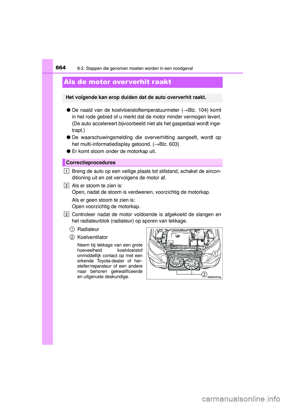 TOYOTA RAV4 2016 Instructieboekje (in Dutch) 6648-2. Stappen die genomen moeten worden in een noodgeval
RAV4_OM_OM42A45E_(EE)
Als de motor over verhit raakt
●De naald van de koelvloe istoftemperatuurmeter (→Blz. 104) komt
in het rode gebied TOYOTA RAV4 2016 Instructieboekje (in Dutch) 6648-2. Stappen die genomen moeten worden in een noodgeval
RAV4_OM_OM42A45E_(EE)
Als de motor over verhit raakt
●De naald van de koelvloe istoftemperatuurmeter (→Blz. 104) komt
in het rode gebied