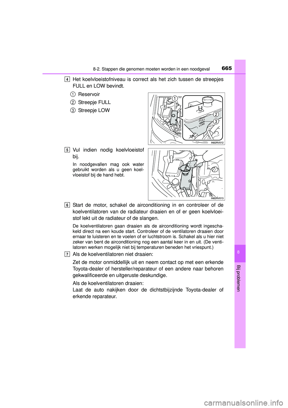 TOYOTA RAV4 2016 Instructieboekje (in Dutch) 6658-2. Stappen die genomen moeten worden in een noodgeval
8
Bij problemen
RAV4_OM_OM42A45E_(EE)
Het koelvloeistofniveau is correct als het zich tussen de streepjes
FULL en LOW bevindt.
Reservoir
Stre TOYOTA RAV4 2016 Instructieboekje (in Dutch) 6658-2. Stappen die genomen moeten worden in een noodgeval
8
Bij problemen
RAV4_OM_OM42A45E_(EE)
Het koelvloeistofniveau is correct als het zich tussen de streepjes
FULL en LOW bevindt.
Reservoir
Stre