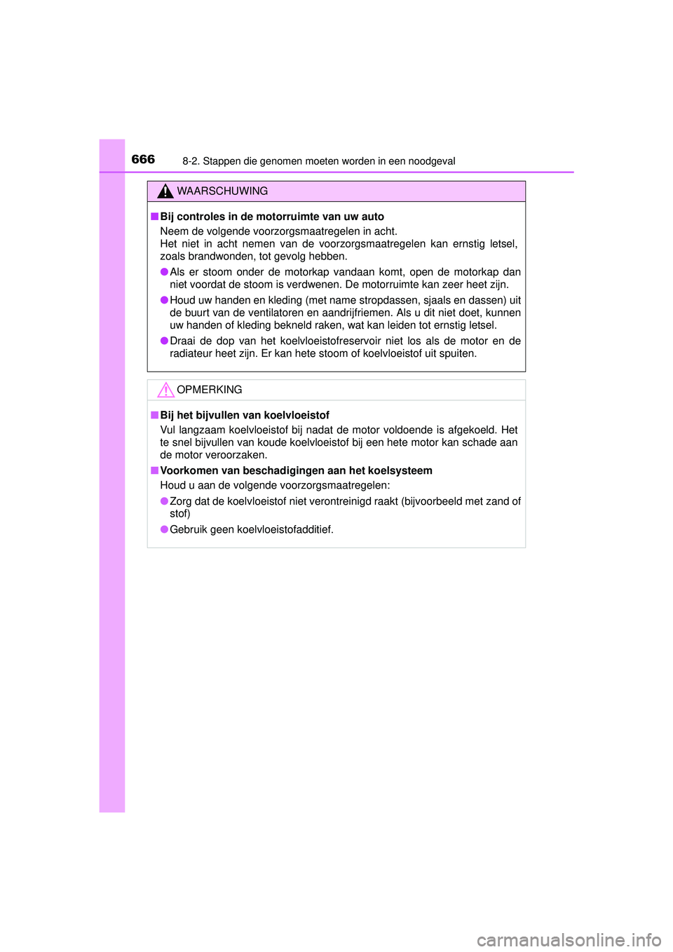 TOYOTA RAV4 2016 Instructieboekje (in Dutch) 6668-2. Stappen die genomen moeten worden in een noodgeval
RAV4_OM_OM42A45E_(EE)
WAARSCHUWING
■Bij controles in de motorruimte van uw auto
Neem de volgende voorzorgsmaatregelen in acht.
Het niet in TOYOTA RAV4 2016 Instructieboekje (in Dutch) 6668-2. Stappen die genomen moeten worden in een noodgeval
RAV4_OM_OM42A45E_(EE)
WAARSCHUWING
■Bij controles in de motorruimte van uw auto
Neem de volgende voorzorgsmaatregelen in acht.
Het niet in