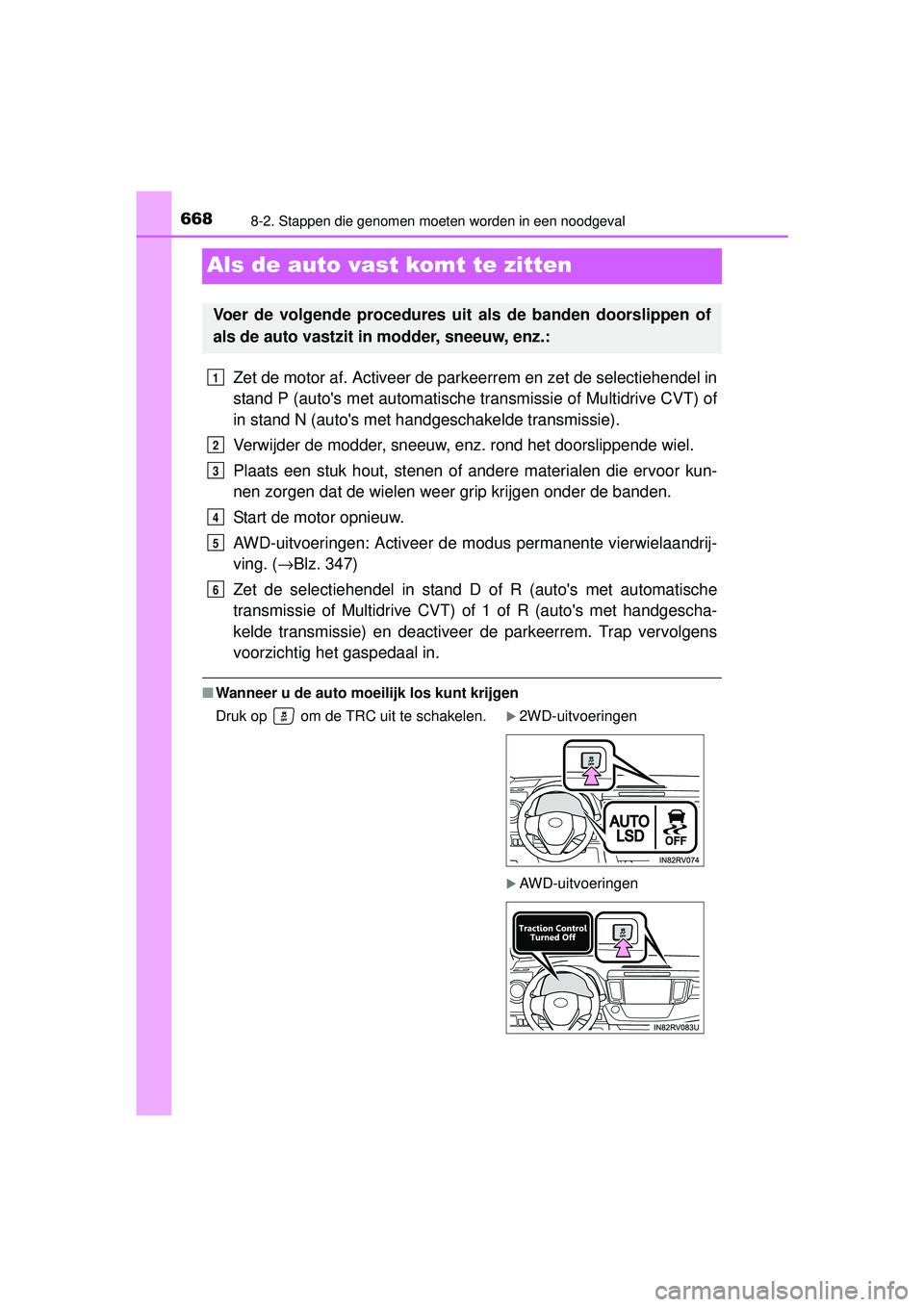 TOYOTA RAV4 2016 Instructieboekje (in Dutch) 6688-2. Stappen die genomen moeten worden in een noodgeval
RAV4_OM_OM42A45E_(EE)
Als de auto vast komt te zitten
Zet de motor af. Activeer de parkeerrem en zet de selectiehendel in
stand P (autos met TOYOTA RAV4 2016 Instructieboekje (in Dutch) 6688-2. Stappen die genomen moeten worden in een noodgeval
RAV4_OM_OM42A45E_(EE)
Als de auto vast komt te zitten
Zet de motor af. Activeer de parkeerrem en zet de selectiehendel in
stand P (autos met