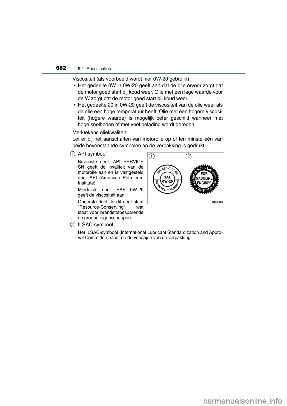 TOYOTA RAV4 2016 Instructieboekje (in Dutch) 6829-1. Specificaties
RAV4_OM_OM42A45E_(EE)
Viscositeit (als voorbeeld wordt hier 0W-20 gebruikt):• Het gedeelte 0W in 0W-20 geeft aan dat de olie ervoor zorgt dat de motor goed start bij koud weer. TOYOTA RAV4 2016 Instructieboekje (in Dutch) 6829-1. Specificaties
RAV4_OM_OM42A45E_(EE)
Viscositeit (als voorbeeld wordt hier 0W-20 gebruikt):• Het gedeelte 0W in 0W-20 geeft aan dat de olie ervoor zorgt dat de motor goed start bij koud weer.