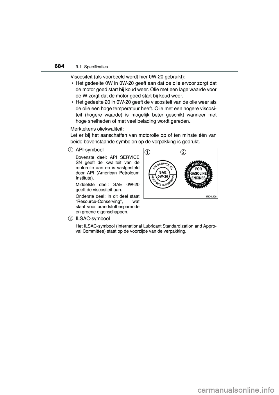TOYOTA RAV4 2016 Instructieboekje (in Dutch) 6849-1. Specificaties
RAV4_OM_OM42A45E_(EE)
Viscositeit (als voorbeeld wordt hier 0W-20 gebruikt):• Het gedeelte 0W in 0W-20 geeft aan dat de olie ervoor zorgt dat de motor goed start bij koud weer. TOYOTA RAV4 2016 Instructieboekje (in Dutch) 6849-1. Specificaties
RAV4_OM_OM42A45E_(EE)
Viscositeit (als voorbeeld wordt hier 0W-20 gebruikt):• Het gedeelte 0W in 0W-20 geeft aan dat de olie ervoor zorgt dat de motor goed start bij koud weer.
